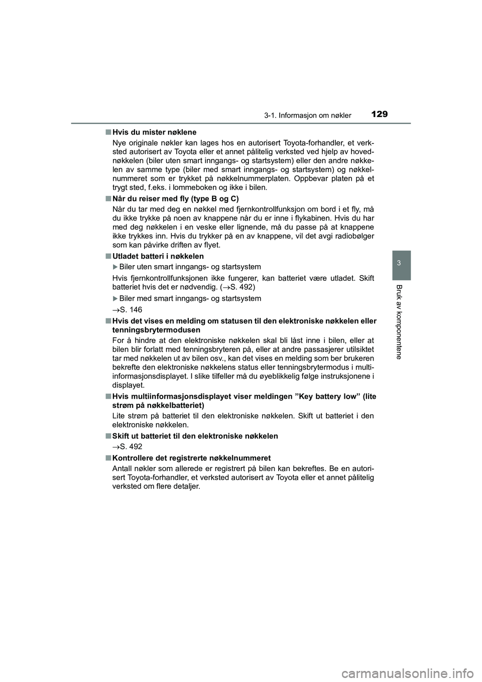 TOYOTA HILUX 2021  Instruksjoner for bruk (in Norwegian) 1293-1. Informasjon om nøkler
3
Bruk av komponentene
HILUX OM0K641NOn
Hvis du mister nøklene
Nye originale nøkler kan lages hos en autorisert Toyota-forhandler, et verk-
sted autorisert av Toyota e TOYOTA HILUX 2021  Instruksjoner for bruk (in Norwegian) 1293-1. Informasjon om nøkler
3
Bruk av komponentene
HILUX OM0K641NOn
Hvis du mister nøklene
Nye originale nøkler kan lages hos en autorisert Toyota-forhandler, et verk-
sted autorisert av Toyota e