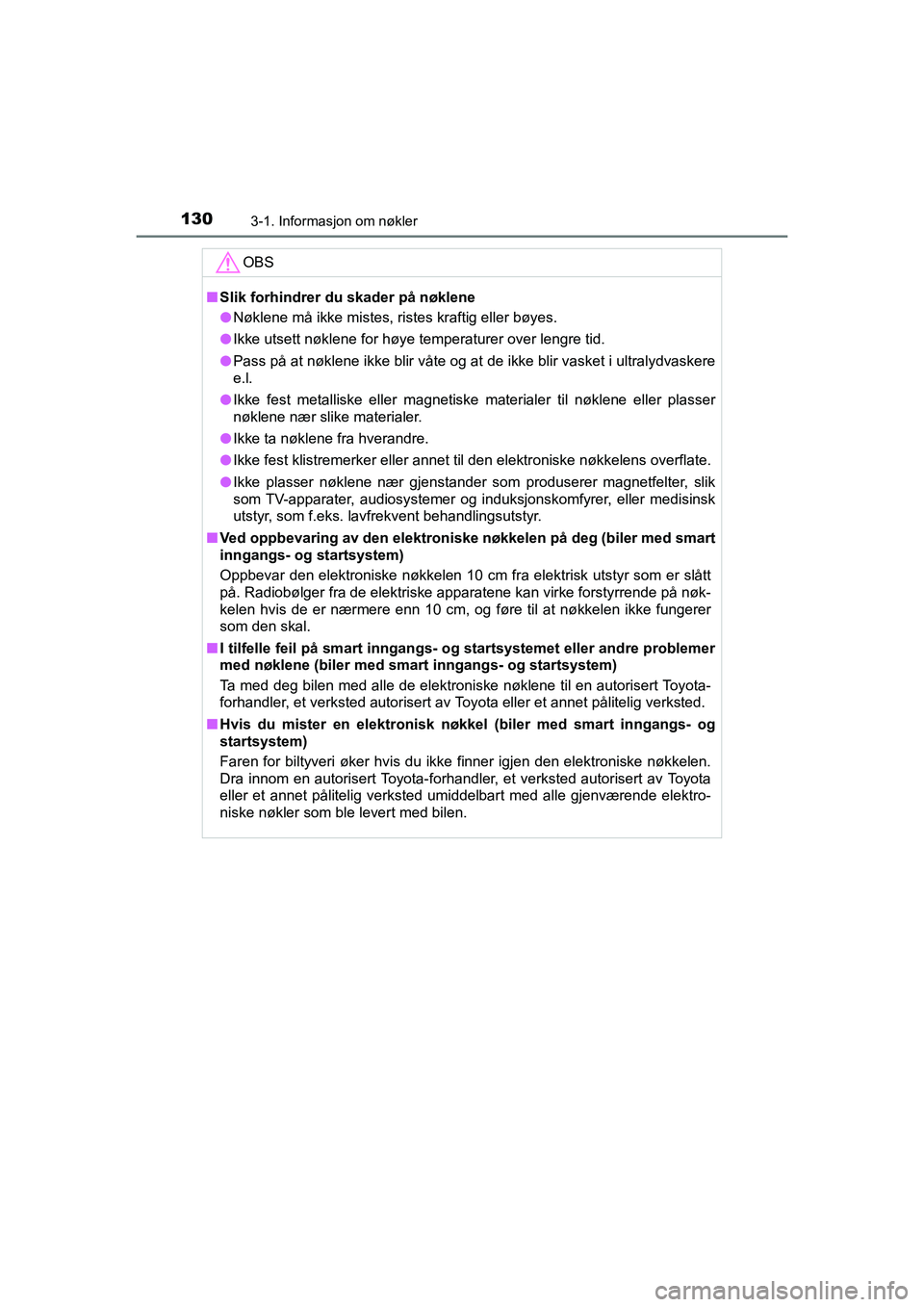 TOYOTA HILUX 2021  Instruksjoner for bruk (in Norwegian) 1303-1. Informasjon om nøkler
HILUX OM0K641NO
OBS
nSlik forhindrer du skader på nøklene
l Nøklene må ikke mistes, ristes kraftig eller bøyes.
l Ikke utsett nøklene for høye temperaturer over l TOYOTA HILUX 2021  Instruksjoner for bruk (in Norwegian) 1303-1. Informasjon om nøkler
HILUX OM0K641NO
OBS
nSlik forhindrer du skader på nøklene
l Nøklene må ikke mistes, ristes kraftig eller bøyes.
l Ikke utsett nøklene for høye temperaturer over l