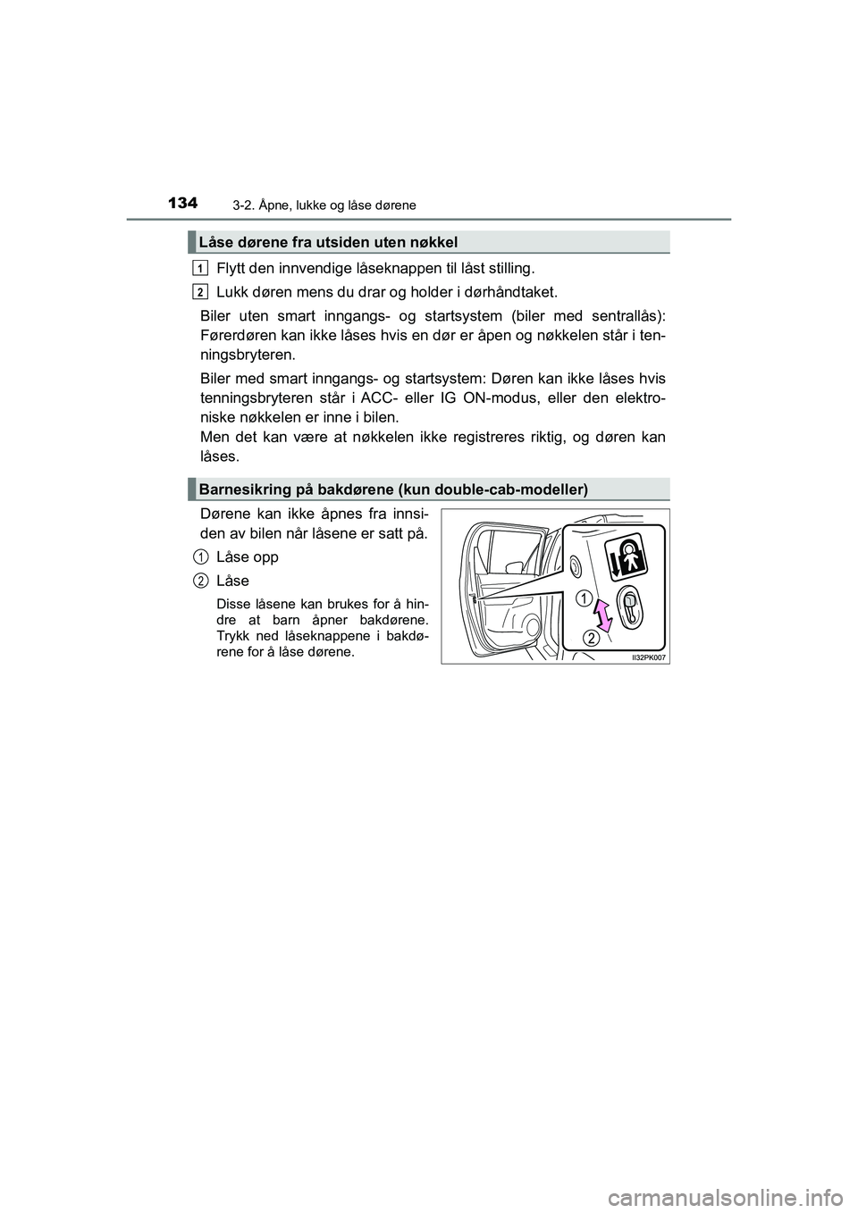 TOYOTA HILUX 2021 Instruksjoner for bruk (in Norwegian) 1343-2. Åpne, lukke og låse dørene
HILUX OM0K641NO
Flytt den innvendige låseknappen til låst stilling.
Lukk døren mens du drar og holder i dørhåndtaket.
Biler uten smart inngangs- og st artsys TOYOTA HILUX 2021 Instruksjoner for bruk (in Norwegian) 1343-2. Åpne, lukke og låse dørene
HILUX OM0K641NO
Flytt den innvendige låseknappen til låst stilling.
Lukk døren mens du drar og holder i dørhåndtaket.
Biler uten smart inngangs- og st artsys