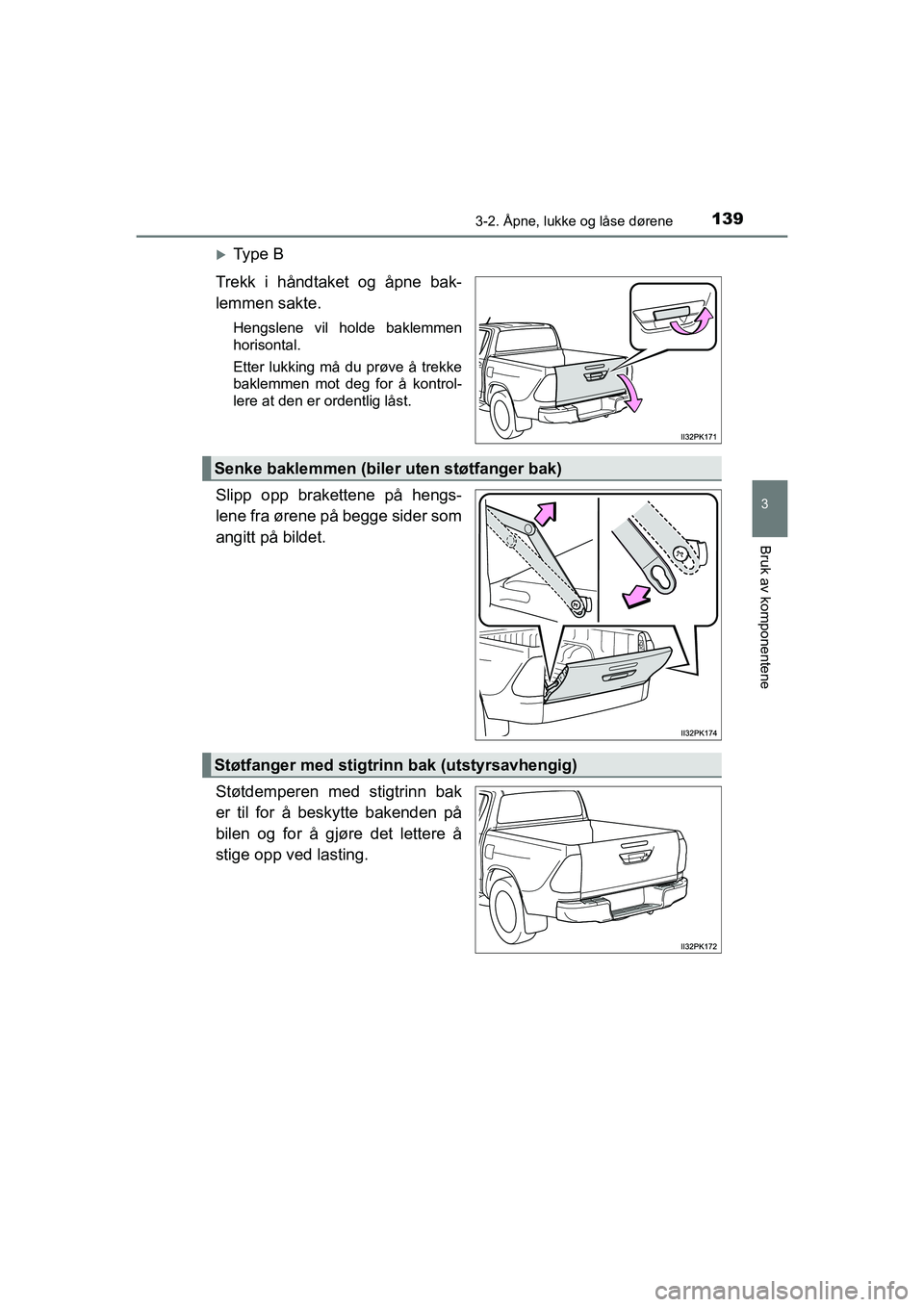 TOYOTA HILUX 2021 Instruksjoner for bruk (in Norwegian) 1393-2. Åpne, lukke og låse dørene
3
Bruk av komponentene
HILUX OM0K641NO
Ty p e B
Trekk i håndtaket og åpne bak-
lemmen sakte.
Hengslene vil holde baklemmen
horisontal.
Etter lukking må du TOYOTA HILUX 2021 Instruksjoner for bruk (in Norwegian) 1393-2. Åpne, lukke og låse dørene
3
Bruk av komponentene
HILUX OM0K641NO
Ty p e B
Trekk i håndtaket og åpne bak-
lemmen sakte.
Hengslene vil holde baklemmen
horisontal.
Etter lukking må du