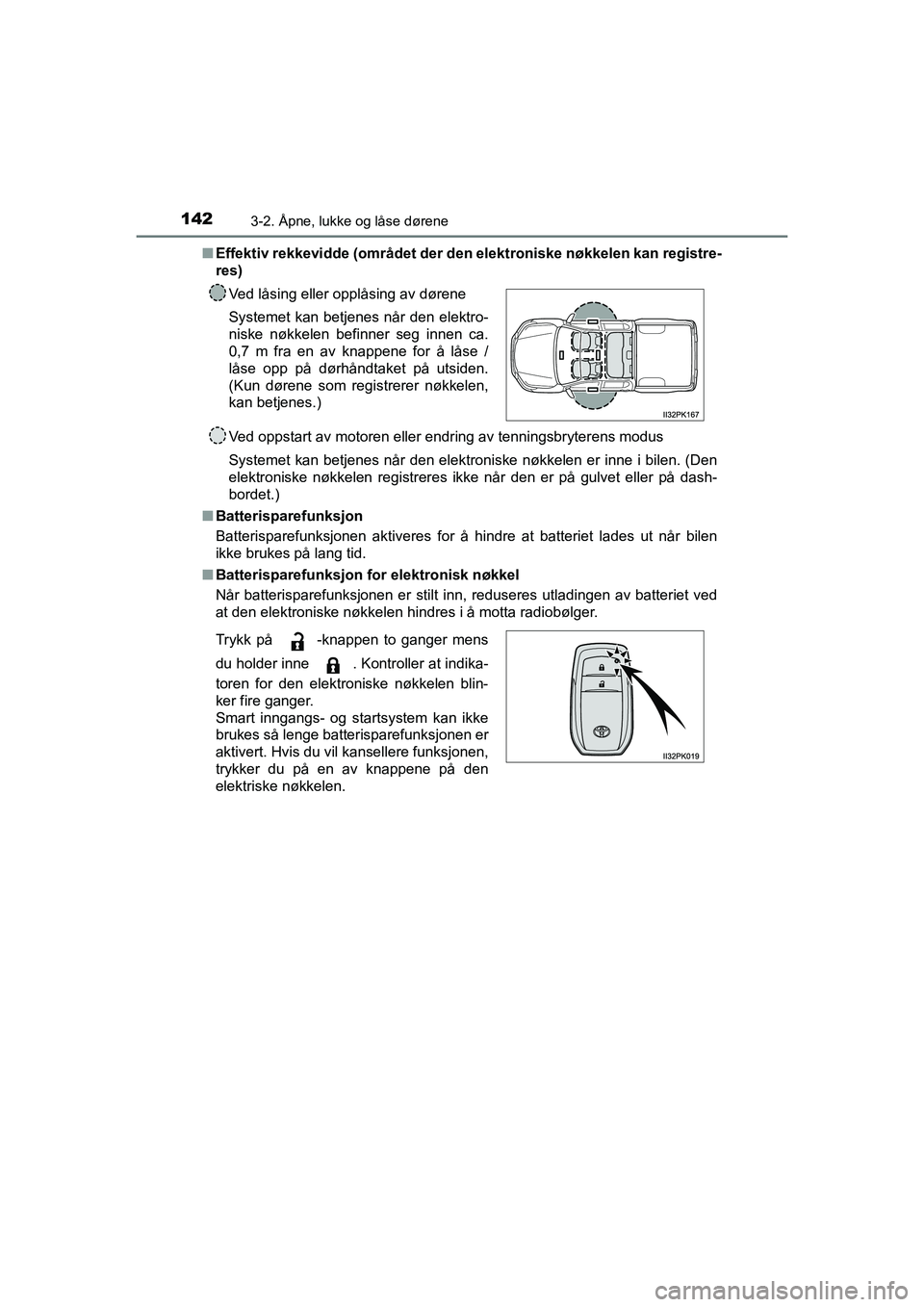TOYOTA HILUX 2021 Instruksjoner for bruk (in Norwegian) 1423-2. Åpne, lukke og låse dørene
HILUX OM0K641NOn
Effektiv rekkevidde (området der de n elektroniske nøkkelen kan registre-
res)
Ved oppstart av motoren eller endring av tenningsbryterens modus TOYOTA HILUX 2021 Instruksjoner for bruk (in Norwegian) 1423-2. Åpne, lukke og låse dørene
HILUX OM0K641NOn
Effektiv rekkevidde (området der de n elektroniske nøkkelen kan registre-
res)
Ved oppstart av motoren eller endring av tenningsbryterens modus