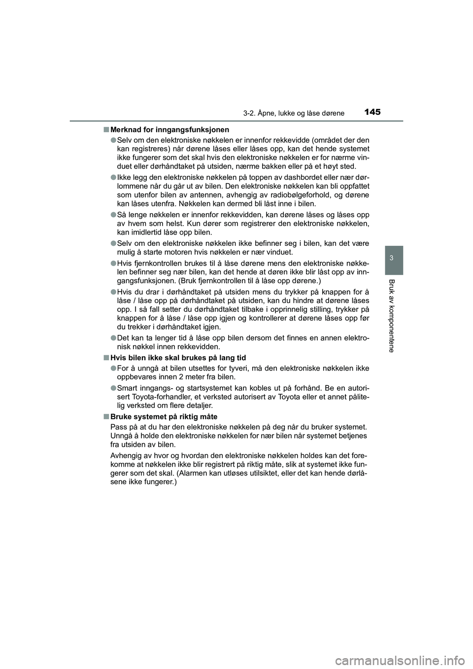 TOYOTA HILUX 2021 Instruksjoner for bruk (in Norwegian) 1453-2. Åpne, lukke og låse dørene
3
Bruk av komponentene
HILUX OM0K641NOn
Merknad for inngangsfunksjonen
lSelv om den elektroniske nøkkelen er innenfor rekkevidde (området der den
kan registrere TOYOTA HILUX 2021 Instruksjoner for bruk (in Norwegian) 1453-2. Åpne, lukke og låse dørene
3
Bruk av komponentene
HILUX OM0K641NOn
Merknad for inngangsfunksjonen
lSelv om den elektroniske nøkkelen er innenfor rekkevidde (området der den
kan registrere