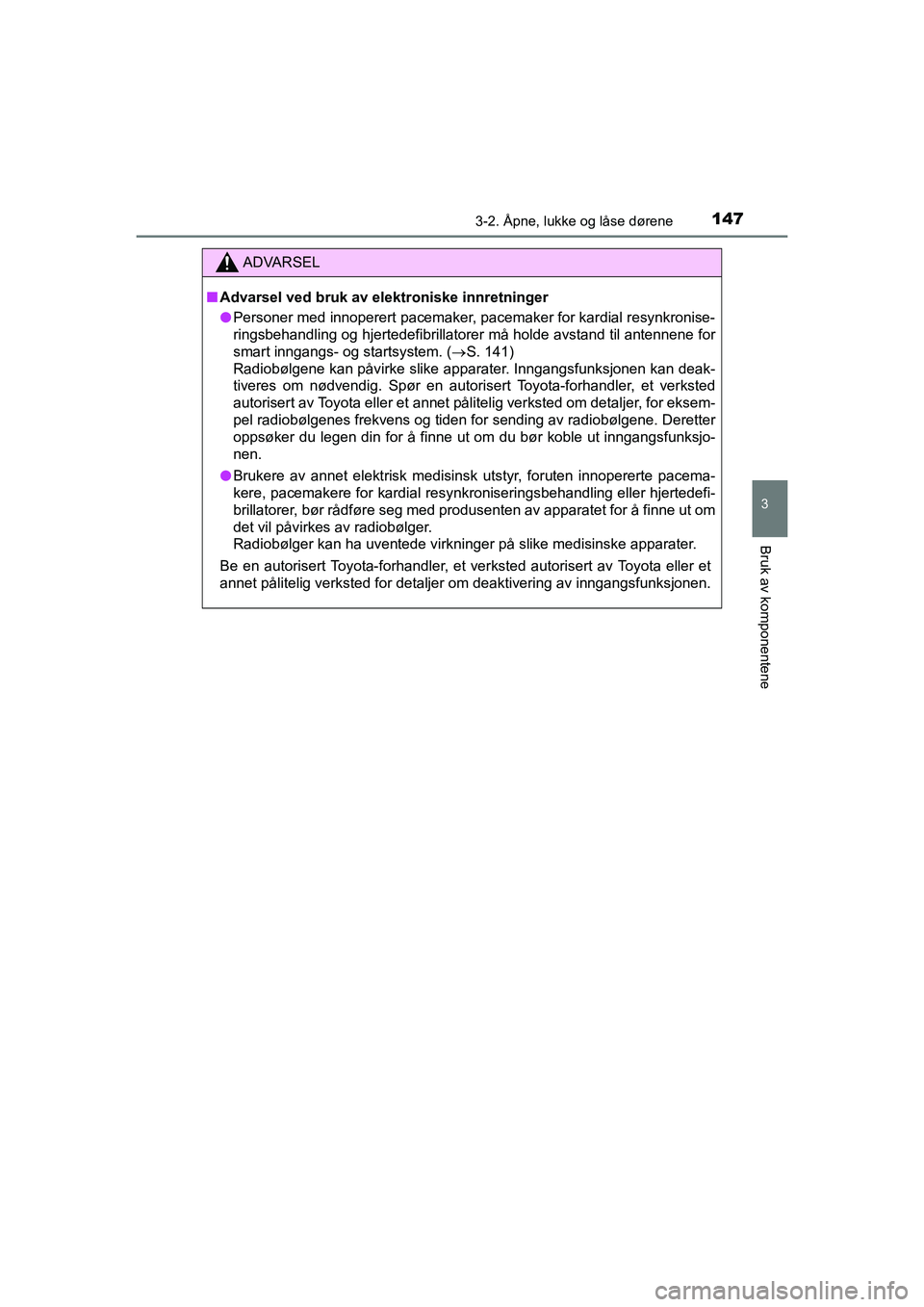 TOYOTA HILUX 2021 Instruksjoner for bruk (in Norwegian) 1473-2. Åpne, lukke og låse dørene
3
Bruk av komponentene
HILUX OM0K641NO
ADVARSEL
nAdvarsel ved bruk av elektroniske innretninger
l Personer med innoperert pacemaker, pacemaker for kardial resynkr TOYOTA HILUX 2021 Instruksjoner for bruk (in Norwegian) 1473-2. Åpne, lukke og låse dørene
3
Bruk av komponentene
HILUX OM0K641NO
ADVARSEL
nAdvarsel ved bruk av elektroniske innretninger
l Personer med innoperert pacemaker, pacemaker for kardial resynkr