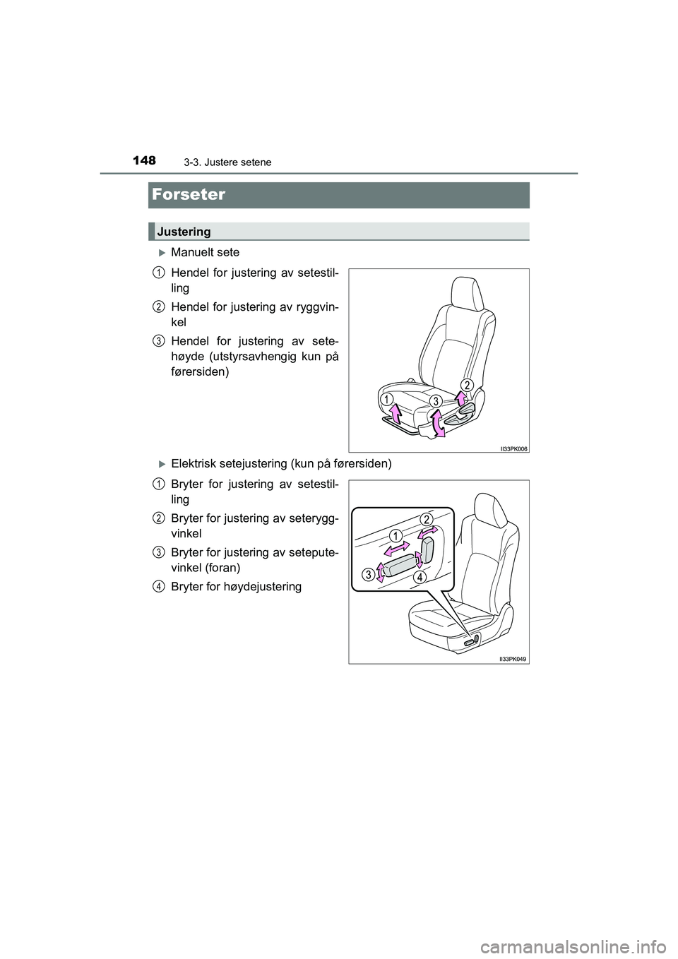 TOYOTA HILUX 2021 Instruksjoner for bruk (in Norwegian) 1483-3. Justere setene
HILUX OM0K641NO
Forseter
Manuelt sete
Hendel for justering av setestil-
ling
Hendel for justering av ryggvin-
kel
Hendel for justering av sete-
høyde (utstyrsavhengig kun p TOYOTA HILUX 2021 Instruksjoner for bruk (in Norwegian) 1483-3. Justere setene
HILUX OM0K641NO
Forseter
Manuelt sete
Hendel for justering av setestil-
ling
Hendel for justering av ryggvin-
kel
Hendel for justering av sete-
høyde (utstyrsavhengig kun p