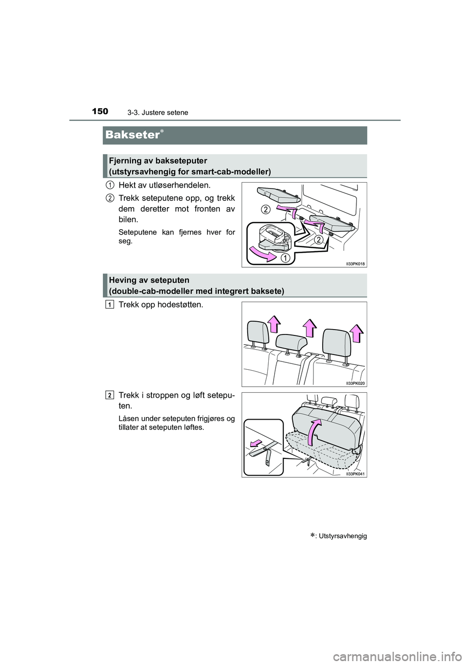 TOYOTA HILUX 2021  Instruksjoner for bruk (in Norwegian) 1503-3. Justere setene
HILUX OM0K641NO
Bakseter
Hekt av utløserhendelen.
Trekk seteputene opp, og trekk
dem deretter mot fronten av
bilen.
Seteputene kan fjernes hver for
seg.
Trekk opp hodestøtt