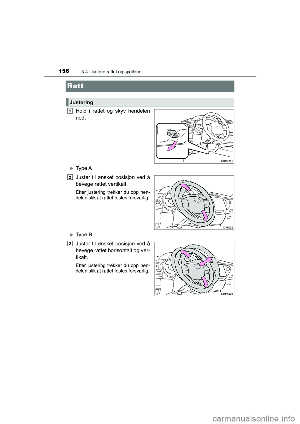 TOYOTA HILUX 2021  Instruksjoner for bruk (in Norwegian) 1563-4. Justere rattet og speilene
HILUX OM0K641NO
Ratt
Hold i rattet og skyv hendelen
ned.
Ty p e  A
Juster til ønsket posisjon ved å
bevege rattet vertikalt.
Etter justering trekker du opp hen-