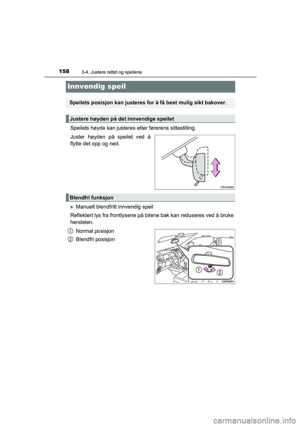 TOYOTA HILUX 2021  Instruksjoner for bruk (in Norwegian) 1583-4. Justere rattet og speilene
HILUX OM0K641NO
Innvendig speil
Speilets høyde kan justeres etter førerens sittestilling.
Juster høyden på speilet ved å
flytte det opp og ned.
Manuelt blend