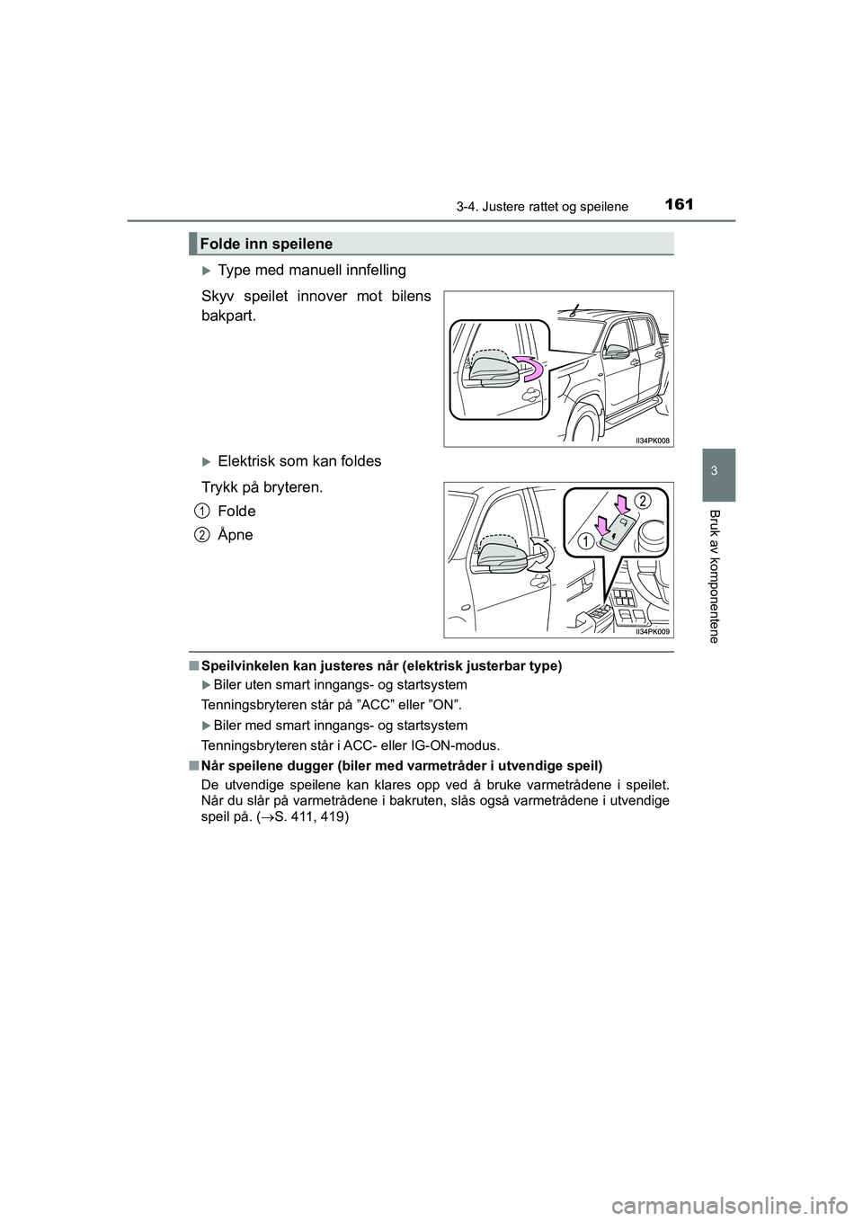 TOYOTA HILUX 2021 Instruksjoner for bruk (in Norwegian) 1613-4. Justere rattet og speilene
3
Bruk av komponentene
HILUX OM0K641NO
Type med manuell innfelling
Skyv speilet innover mot bilens
bakpart.
Elektrisk som kan foldes
Trykk på bryteren. Folde
TOYOTA HILUX 2021 Instruksjoner for bruk (in Norwegian) 1613-4. Justere rattet og speilene
3
Bruk av komponentene
HILUX OM0K641NO
Type med manuell innfelling
Skyv speilet innover mot bilens
bakpart.
Elektrisk som kan foldes
Trykk på bryteren. Folde