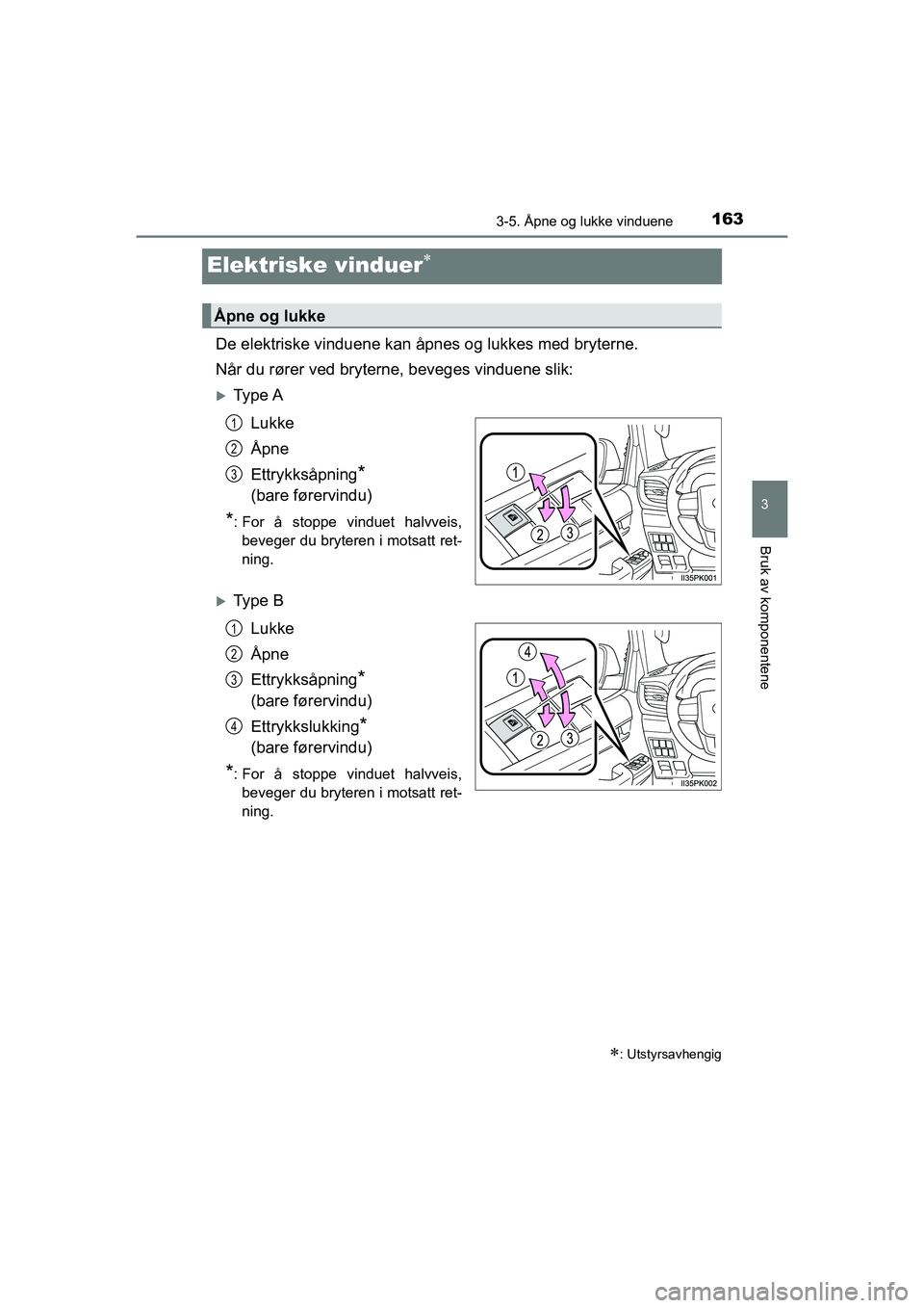 TOYOTA HILUX 2021 Instruksjoner for bruk (in Norwegian) 163
3
3-5. Åpne og lukke vinduene
Bruk av komponentene
HILUX OM0K641NO
Elektriske vinduer
De elektriske vinduene kan åpnes og lukkes med bryterne.
Når du rører ved bryterne, beveges vinduene sl TOYOTA HILUX 2021 Instruksjoner for bruk (in Norwegian) 163
3
3-5. Åpne og lukke vinduene
Bruk av komponentene
HILUX OM0K641NO
Elektriske vinduer
De elektriske vinduene kan åpnes og lukkes med bryterne.
Når du rører ved bryterne, beveges vinduene sl