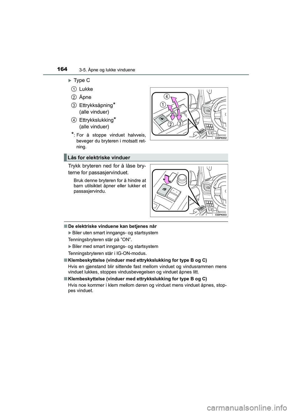 TOYOTA HILUX 2021 Instruksjoner for bruk (in Norwegian) 1643-5. Åpne og lukke vinduene
HILUX OM0K641NO
Ty p e CLukke
Åpne
Ettrykksåpning
*
(alle vinduer)
Ettrykkslukking
*
(alle vinduer)
*: For å stoppe vinduet halvveis, beveger du bryteren i mot TOYOTA HILUX 2021 Instruksjoner for bruk (in Norwegian) 1643-5. Åpne og lukke vinduene
HILUX OM0K641NO
Ty p e CLukke
Åpne
Ettrykksåpning
*
(alle vinduer)
Ettrykkslukking
*
(alle vinduer)
*: For å stoppe vinduet halvveis, beveger du bryteren i mot