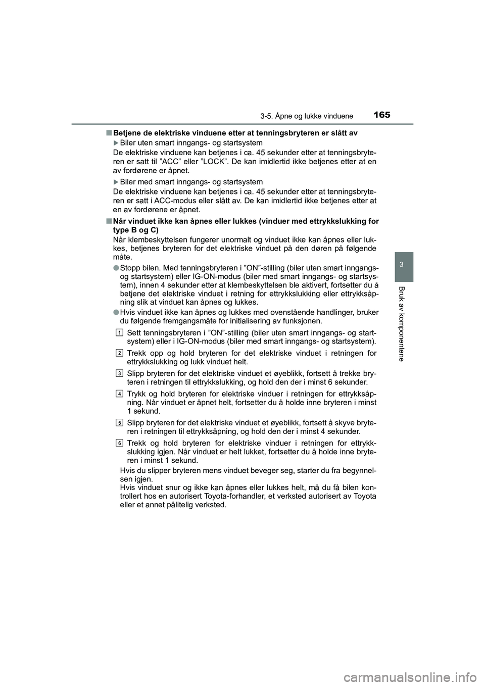 TOYOTA HILUX 2021 Instruksjoner for bruk (in Norwegian) 1653-5. Åpne og lukke vinduene
3
Bruk av komponentene
HILUX OM0K641NOn
Betjene de elektriske vinduene etter at tenningsbryteren er slått av
Biler uten smart inngangs- og startsystem
De elektriske TOYOTA HILUX 2021 Instruksjoner for bruk (in Norwegian) 1653-5. Åpne og lukke vinduene
3
Bruk av komponentene
HILUX OM0K641NOn
Betjene de elektriske vinduene etter at tenningsbryteren er slått av
Biler uten smart inngangs- og startsystem
De elektriske