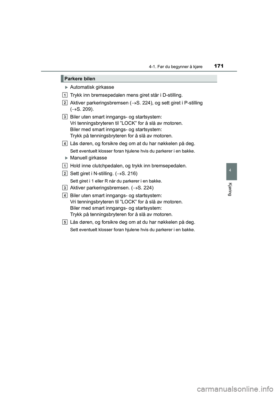 TOYOTA HILUX 2021 Instruksjoner for bruk (in Norwegian) 1714-1. Før du begynner å kjøre
4
Kjøring
HILUX OM0K641NO
Automatisk girkasse
Trykk inn bremsepedalen mens giret står i D-stilling.
Aktiver parkeringsbremsen ( S. 224), og sett giret i P-st TOYOTA HILUX 2021 Instruksjoner for bruk (in Norwegian) 1714-1. Før du begynner å kjøre
4
Kjøring
HILUX OM0K641NO
Automatisk girkasse
Trykk inn bremsepedalen mens giret står i D-stilling.
Aktiver parkeringsbremsen ( S. 224), og sett giret i P-st