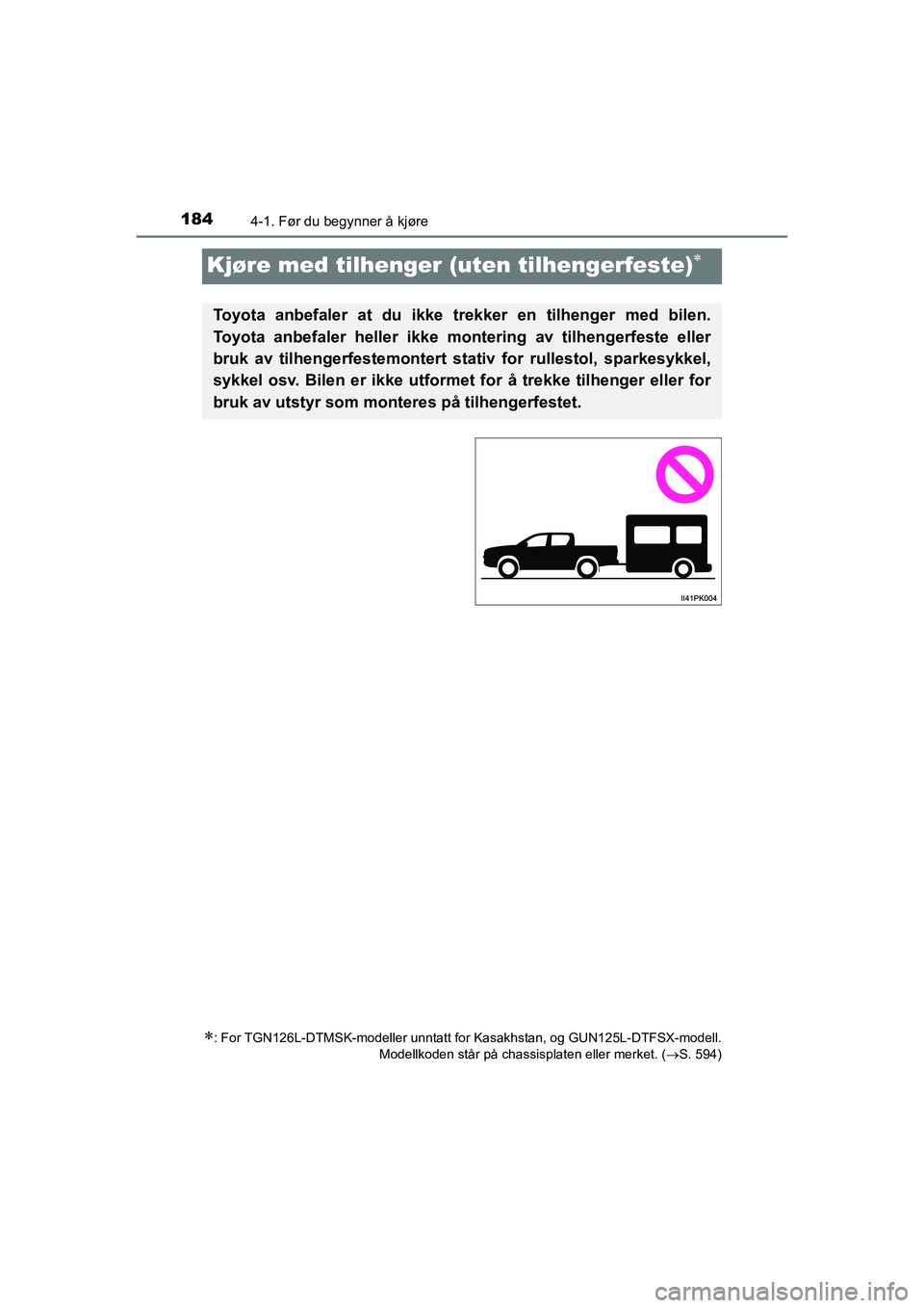 TOYOTA HILUX 2021 Instruksjoner for bruk (in Norwegian) 1844-1. Før du begynner å kjøre
HILUX OM0K641NO
Kjøre med tilhenger (uten tilhengerfeste)
: For TGN126L-DTMSK-modeller unntatt for Kasakhstan, og GUN125L-DTFSX-modell.
Modellkoden står på TOYOTA HILUX 2021 Instruksjoner for bruk (in Norwegian) 1844-1. Før du begynner å kjøre
HILUX OM0K641NO
Kjøre med tilhenger (uten tilhengerfeste)
: For TGN126L-DTMSK-modeller unntatt for Kasakhstan, og GUN125L-DTFSX-modell.
Modellkoden står på