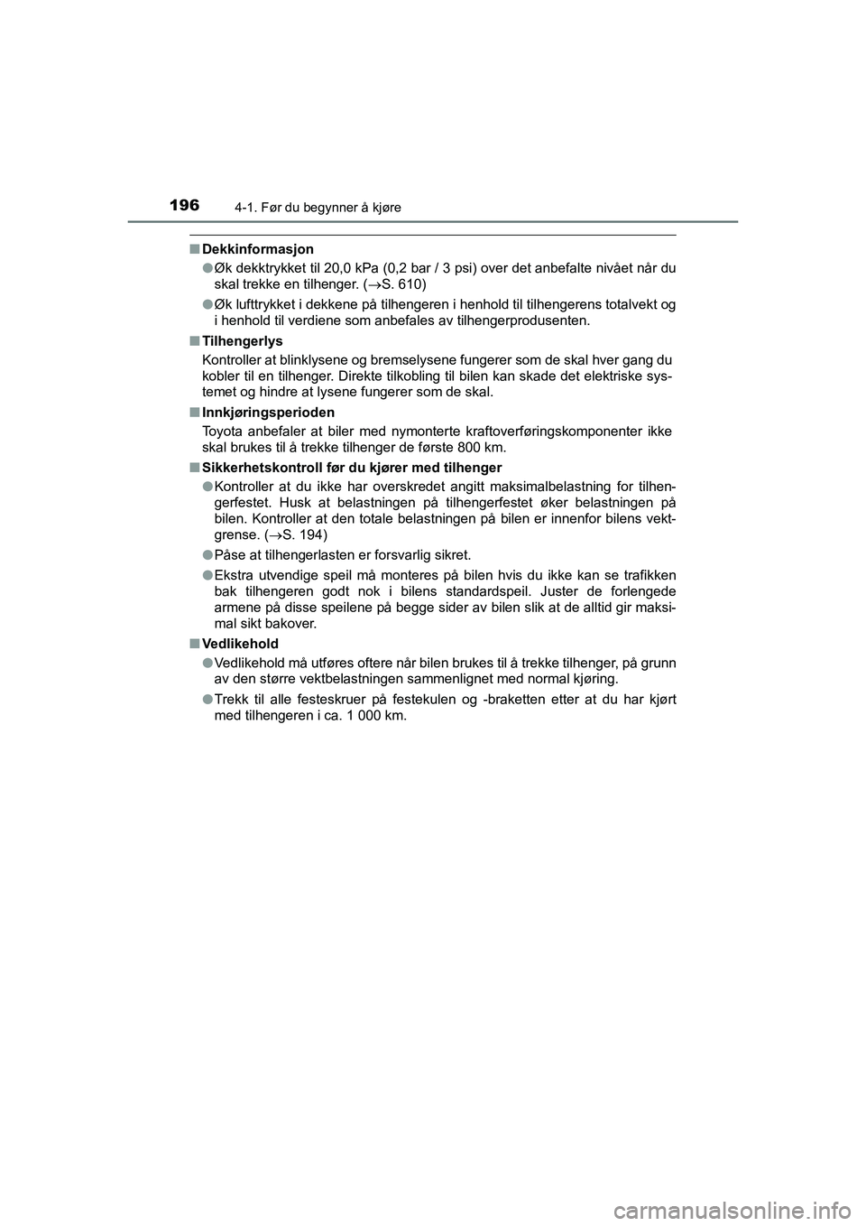 TOYOTA HILUX 2021 Instruksjoner for bruk (in Norwegian) 1964-1. Før du begynner å kjøre
HILUX OM0K641NO
nDekkinformasjon
lØk dekktrykket til 20,0 kPa (0,2 bar / 3 psi) over det anbefalte nivået når du
skal trekke en tilhenger. ( S. 610)
l Øk luft TOYOTA HILUX 2021 Instruksjoner for bruk (in Norwegian) 1964-1. Før du begynner å kjøre
HILUX OM0K641NO
nDekkinformasjon
lØk dekktrykket til 20,0 kPa (0,2 bar / 3 psi) over det anbefalte nivået når du
skal trekke en tilhenger. ( S. 610)
l Øk luft