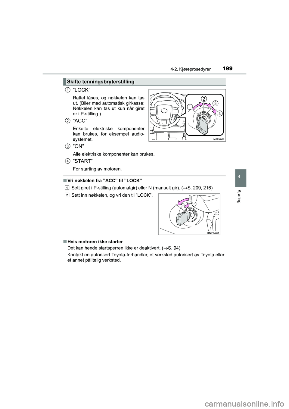TOYOTA HILUX 2021 Instruksjoner for bruk (in Norwegian) 1994-2. Kjøreprosedyrer
4
Kjøring
HILUX OM0K641NO
”LOCK”
Rattet låses, og nøkkelen kan tas
ut. (Biler med automatisk girkasse:
Nøkkelen kan tas ut kun når giret
er i P-stilling.)
”ACC”
E TOYOTA HILUX 2021 Instruksjoner for bruk (in Norwegian) 1994-2. Kjøreprosedyrer
4
Kjøring
HILUX OM0K641NO
”LOCK”
Rattet låses, og nøkkelen kan tas
ut. (Biler med automatisk girkasse:
Nøkkelen kan tas ut kun når giret
er i P-stilling.)
”ACC”
E