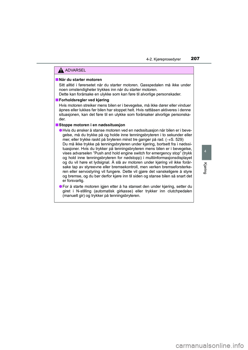 TOYOTA HILUX 2021 Instruksjoner for bruk (in Norwegian) 2074-2. Kjøreprosedyrer
4
Kjøring
HILUX OM0K641NO
ADVARSEL
nNår du starter motoren
Sitt alltid i førersetet når du starter motoren. Gasspedalen må ikke under
noen omstendigheter trykkes inn når TOYOTA HILUX 2021 Instruksjoner for bruk (in Norwegian) 2074-2. Kjøreprosedyrer
4
Kjøring
HILUX OM0K641NO
ADVARSEL
nNår du starter motoren
Sitt alltid i førersetet når du starter motoren. Gasspedalen må ikke under
noen omstendigheter trykkes inn når