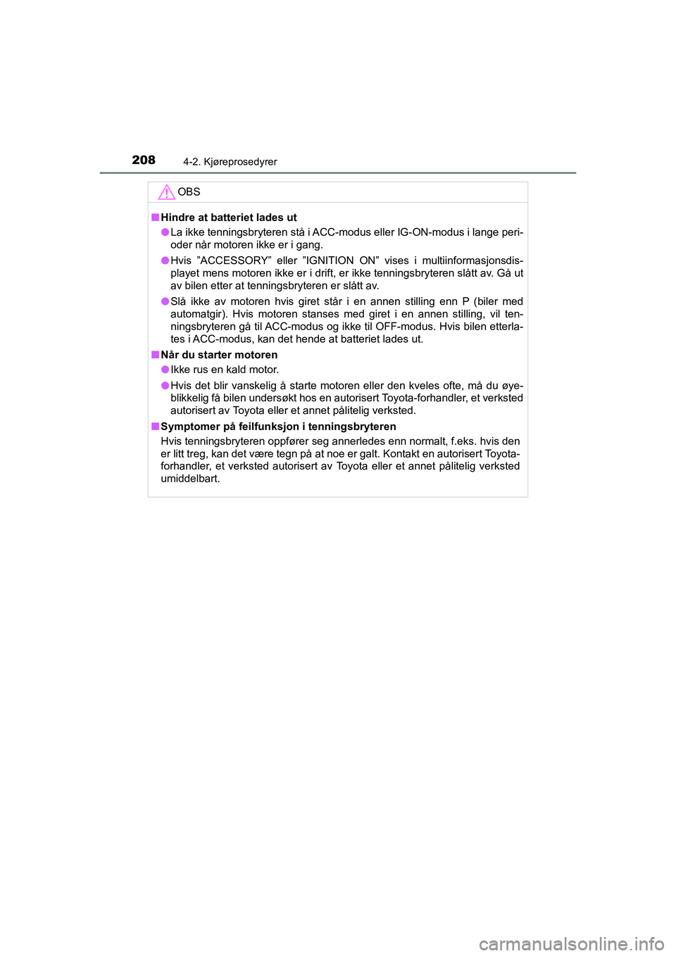 TOYOTA HILUX 2021 Instruksjoner for bruk (in Norwegian) 2084-2. Kjøreprosedyrer
HILUX OM0K641NO
OBS
nHindre at batteriet lades ut
l La ikke tenningsbryteren stå i ACC-modus eller IG-ON-modus i lange peri-
oder når motoren ikke er i gang.
l Hvis ”ACCES TOYOTA HILUX 2021 Instruksjoner for bruk (in Norwegian) 2084-2. Kjøreprosedyrer
HILUX OM0K641NO
OBS
nHindre at batteriet lades ut
l La ikke tenningsbryteren stå i ACC-modus eller IG-ON-modus i lange peri-
oder når motoren ikke er i gang.
l Hvis ”ACCES