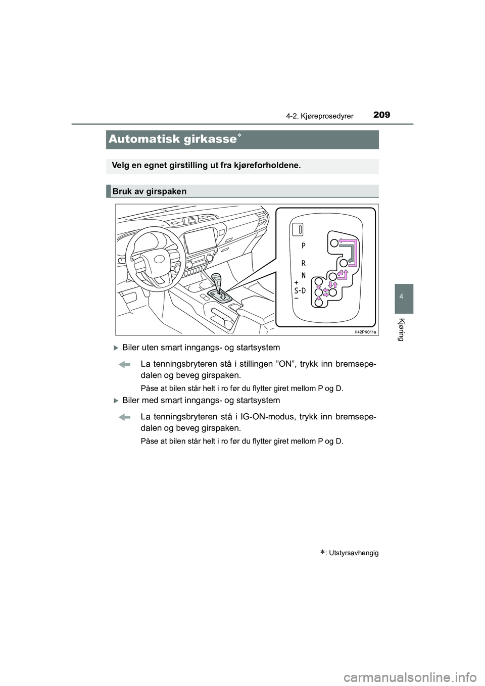 TOYOTA HILUX 2021 Instruksjoner for bruk (in Norwegian) 209
4
4-2. Kjøreprosedyrer
Kjøring
HILUX OM0K641NO
Automatisk girkasse
Biler uten smart inngangs- og startsystemLa tenningsbryteren stå i stilli ngen ”ON”, trykk inn bremsepe-
dalen og be TOYOTA HILUX 2021 Instruksjoner for bruk (in Norwegian) 209
4
4-2. Kjøreprosedyrer
Kjøring
HILUX OM0K641NO
Automatisk girkasse
Biler uten smart inngangs- og startsystemLa tenningsbryteren stå i stilli ngen ”ON”, trykk inn bremsepe-
dalen og be