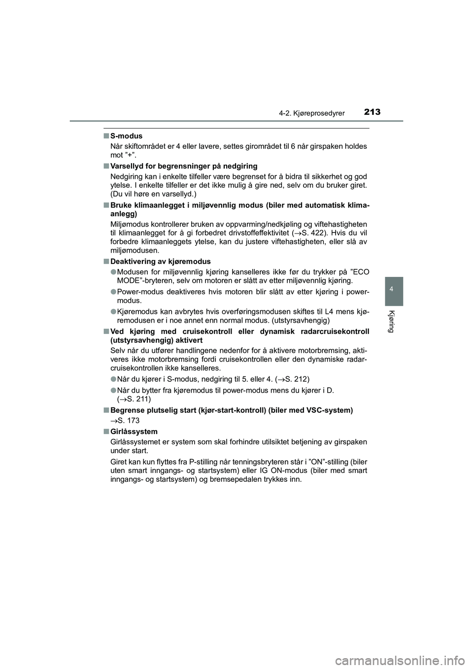 TOYOTA HILUX 2021 Instruksjoner for bruk (in Norwegian) 2134-2. Kjøreprosedyrer
4
Kjøring
HILUX OM0K641NO
nS-modus
Når skiftområdet er 4 eller lavere, settes girområdet til 6 når girspaken holdes
mot ”+”.
n Varsellyd for begrensninger på nedgiri TOYOTA HILUX 2021 Instruksjoner for bruk (in Norwegian) 2134-2. Kjøreprosedyrer
4
Kjøring
HILUX OM0K641NO
nS-modus
Når skiftområdet er 4 eller lavere, settes girområdet til 6 når girspaken holdes
mot ”+”.
n Varsellyd for begrensninger på nedgiri