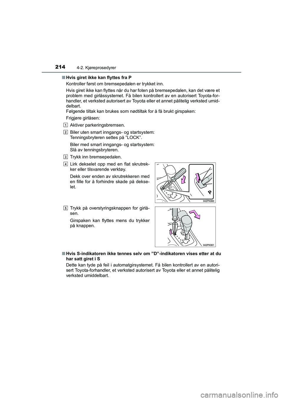 TOYOTA HILUX 2021 Instruksjoner for bruk (in Norwegian) 2144-2. Kjøreprosedyrer
HILUX OM0K641NOn
Hvis giret ikke kan flyttes fra P
Kontroller først om bremsepedalen er trykket inn.
Hvis giret ikke kan flyttes når du har foten på bremsepedalen, kan det TOYOTA HILUX 2021 Instruksjoner for bruk (in Norwegian) 2144-2. Kjøreprosedyrer
HILUX OM0K641NOn
Hvis giret ikke kan flyttes fra P
Kontroller først om bremsepedalen er trykket inn.
Hvis giret ikke kan flyttes når du har foten på bremsepedalen, kan det