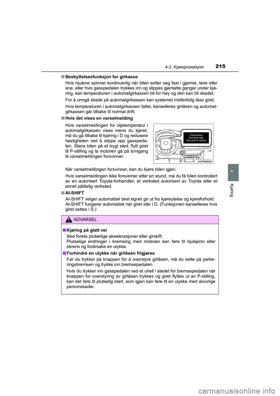 TOYOTA HILUX 2021 Instruksjoner for bruk (in Norwegian) 2154-2. Kjøreprosedyrer
4
Kjøring
HILUX OM0K641NOn
Beskyttelsesfunksjon for girkasse
Hvis hjulene spinner kontinuerlig når bilen setter seg fast i gjørme, leire eller
snø, eller hvis gasspedalen TOYOTA HILUX 2021 Instruksjoner for bruk (in Norwegian) 2154-2. Kjøreprosedyrer
4
Kjøring
HILUX OM0K641NOn
Beskyttelsesfunksjon for girkasse
Hvis hjulene spinner kontinuerlig når bilen setter seg fast i gjørme, leire eller
snø, eller hvis gasspedalen