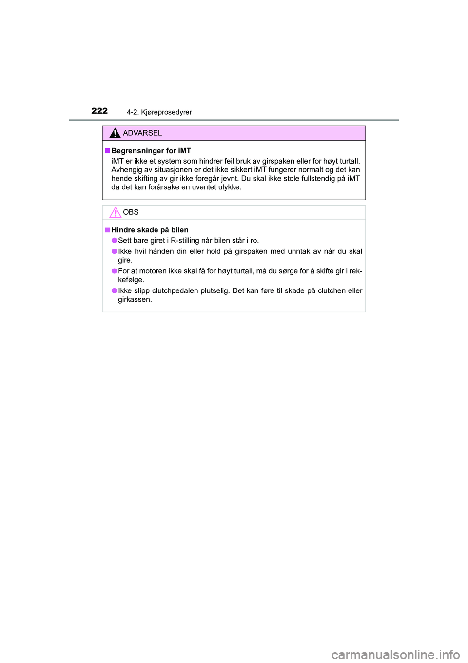 TOYOTA HILUX 2021  Instruksjoner for bruk (in Norwegian) 2224-2. Kjøreprosedyrer
HILUX OM0K641NO
ADVARSEL
nBegrensninger for iMT
iMT er ikke et system som hindrer feil bruk av girspaken eller for høyt turtall.
Avhengig av situasjonen er det ikke sikkert i