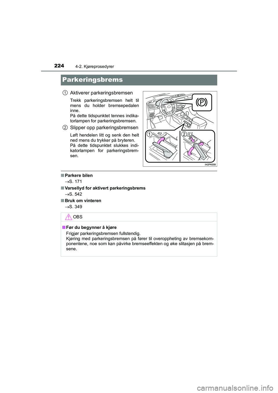 TOYOTA HILUX 2021  Instruksjoner for bruk (in Norwegian) 2244-2. Kjøreprosedyrer
HILUX OM0K641NO
Parkeringsbrems
Aktiverer parkeringsbremsen
Trekk parkeringsbremsen helt til
mens du holder bremsepedalen
inne. 
På dette tidspunktet tennes indika-
torlampen