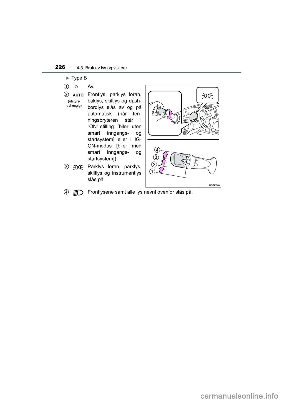 TOYOTA HILUX 2021  Instruksjoner for bruk (in Norwegian) 2264-3. Bruk av lys og viskere
HILUX OM0K641NO
Ty p e  BAv.
Frontlys, parklys foran,
baklys, skiltlys og dash-
bordlys slås av og på
automatisk (når ten-
ningsbryteren står i
”ON”-stilling 