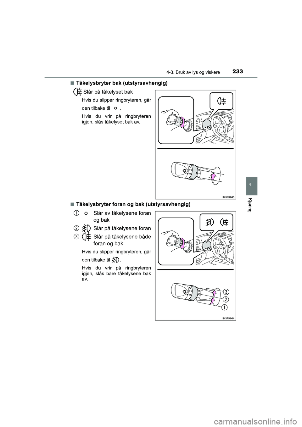 TOYOTA HILUX 2021 Instruksjoner for bruk (in Norwegian) 2334-3. Bruk av lys og viskere
4
Kjøring
HILUX OM0K641NOn
Tåkelysbryter bak (utstyrsavhengig)
Slår på tåkelyset bak
Hvis du slipper ringbryteren, går
den tilbake til .
Hvis du vrir på ringbryt TOYOTA HILUX 2021 Instruksjoner for bruk (in Norwegian) 2334-3. Bruk av lys og viskere
4
Kjøring
HILUX OM0K641NOn
Tåkelysbryter bak (utstyrsavhengig)
Slår på tåkelyset bak
Hvis du slipper ringbryteren, går
den tilbake til .
Hvis du vrir på ringbryt