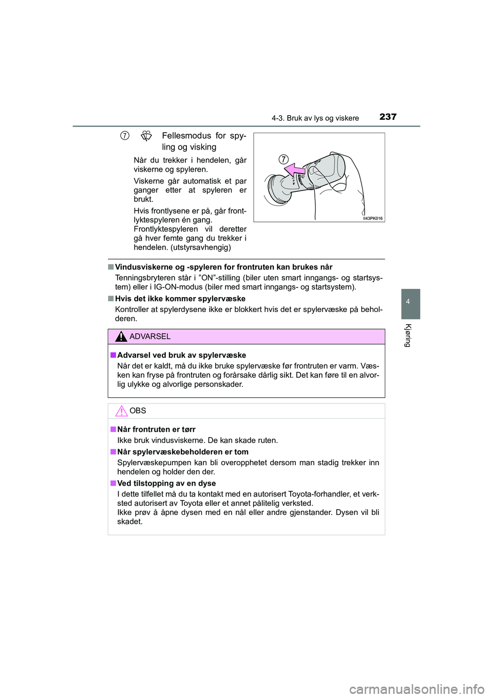 TOYOTA HILUX 2021 Instruksjoner for bruk (in Norwegian) 2374-3. Bruk av lys og viskere
4
Kjøring
HILUX OM0K641NO
Fellesmodus for spy-
ling og visking
Når du trekker i hendelen, går
viskerne og spyleren.
Viskerne går automatisk et par
ganger etter at sp TOYOTA HILUX 2021 Instruksjoner for bruk (in Norwegian) 2374-3. Bruk av lys og viskere
4
Kjøring
HILUX OM0K641NO
Fellesmodus for spy-
ling og visking
Når du trekker i hendelen, går
viskerne og spyleren.
Viskerne går automatisk et par
ganger etter at sp