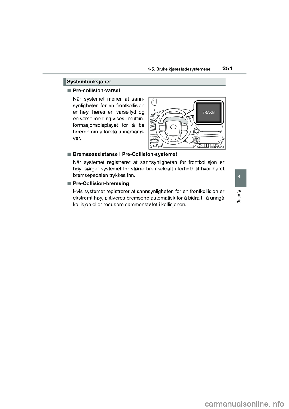 TOYOTA HILUX 2021 Instruksjoner for bruk (in Norwegian) 2514-5. Bruke kjørestøttesystemene
4
Kjøring
HILUX OM0K641NOn
Pre-collision-varsel
Når systemet mener at sann-
synligheten for en frontkollisjon
er høy, høres en varsellyd og
en varselmelding vi TOYOTA HILUX 2021 Instruksjoner for bruk (in Norwegian) 2514-5. Bruke kjørestøttesystemene
4
Kjøring
HILUX OM0K641NOn
Pre-collision-varsel
Når systemet mener at sann-
synligheten for en frontkollisjon
er høy, høres en varsellyd og
en varselmelding vi