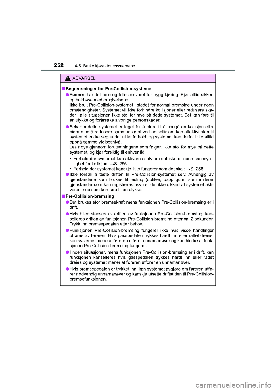 TOYOTA HILUX 2021 Instruksjoner for bruk (in Norwegian) 2524-5. Bruke kjørestøttesystemene
HILUX OM0K641NO
ADVARSEL
nBegrensninger for Pre-Collision-systemet
l Føreren har det hele og fulle ansvaret fo r trygg kjøring. Kjør alltid sikkert
og hold øye TOYOTA HILUX 2021 Instruksjoner for bruk (in Norwegian) 2524-5. Bruke kjørestøttesystemene
HILUX OM0K641NO
ADVARSEL
nBegrensninger for Pre-Collision-systemet
l Føreren har det hele og fulle ansvaret fo r trygg kjøring. Kjør alltid sikkert
og hold øye