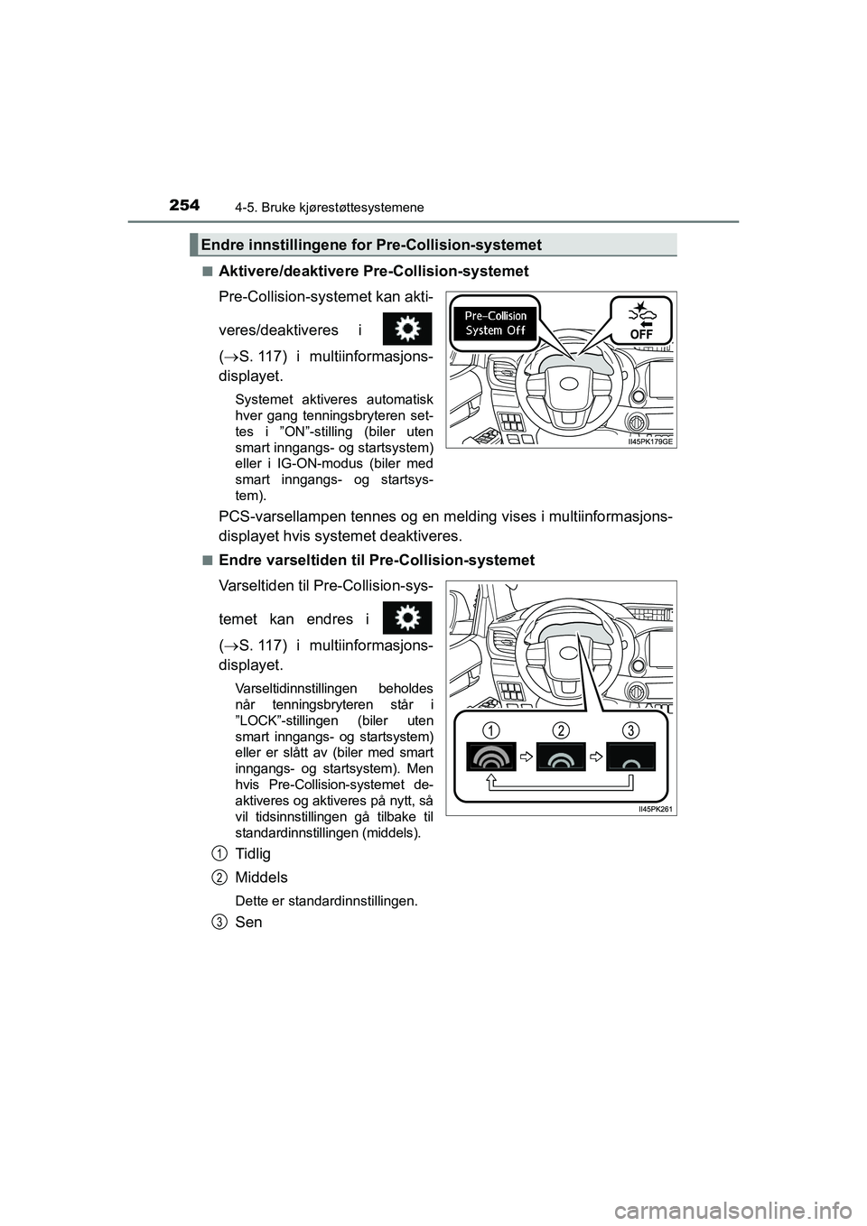 TOYOTA HILUX 2021 Instruksjoner for bruk (in Norwegian) 2544-5. Bruke kjørestøttesystemene
HILUX OM0K641NOn
Aktivere/deaktivere Pre-Collision-systemet
Pre-Collision-systemet kan akti-
veres/deaktiveres i
(
S. 117) i multiinformasjons-
displayet.
Sys TOYOTA HILUX 2021 Instruksjoner for bruk (in Norwegian) 2544-5. Bruke kjørestøttesystemene
HILUX OM0K641NOn
Aktivere/deaktivere Pre-Collision-systemet
Pre-Collision-systemet kan akti-
veres/deaktiveres i
(
S. 117) i multiinformasjons-
displayet.
Sys