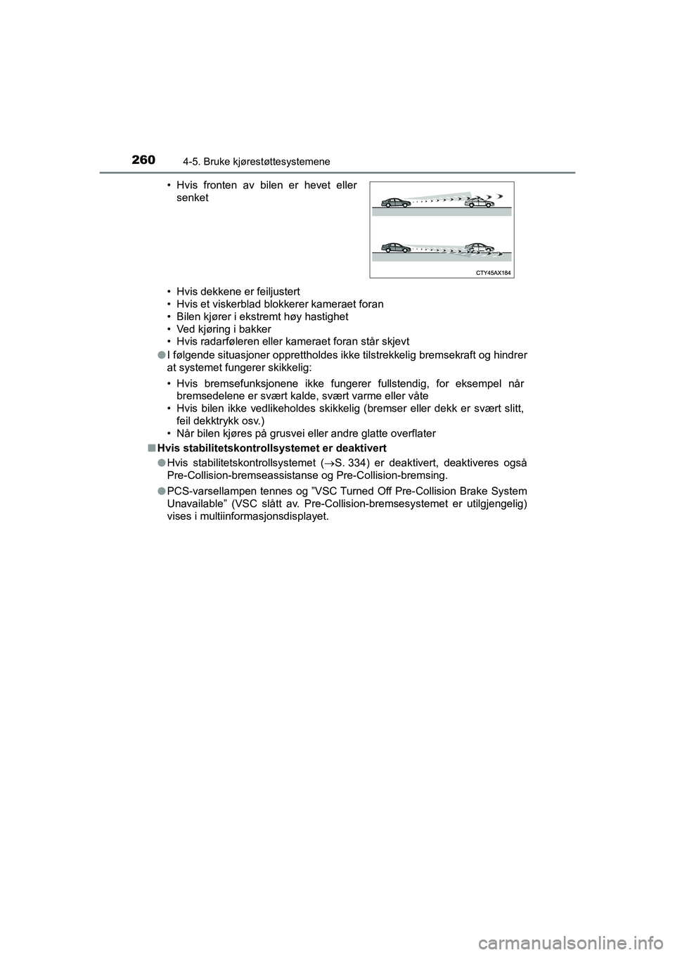 TOYOTA HILUX 2021 Instruksjoner for bruk (in Norwegian) 2604-5. Bruke kjørestøttesystemene
HILUX OM0K641NO• Hvis dekkene er feiljustert
• Hvis et viskerblad blokkerer kameraet foran
• Bilen kjører i ekstremt høy hastighet
• Ved kjøring i bakke TOYOTA HILUX 2021 Instruksjoner for bruk (in Norwegian) 2604-5. Bruke kjørestøttesystemene
HILUX OM0K641NO• Hvis dekkene er feiljustert
• Hvis et viskerblad blokkerer kameraet foran
• Bilen kjører i ekstremt høy hastighet
• Ved kjøring i bakke