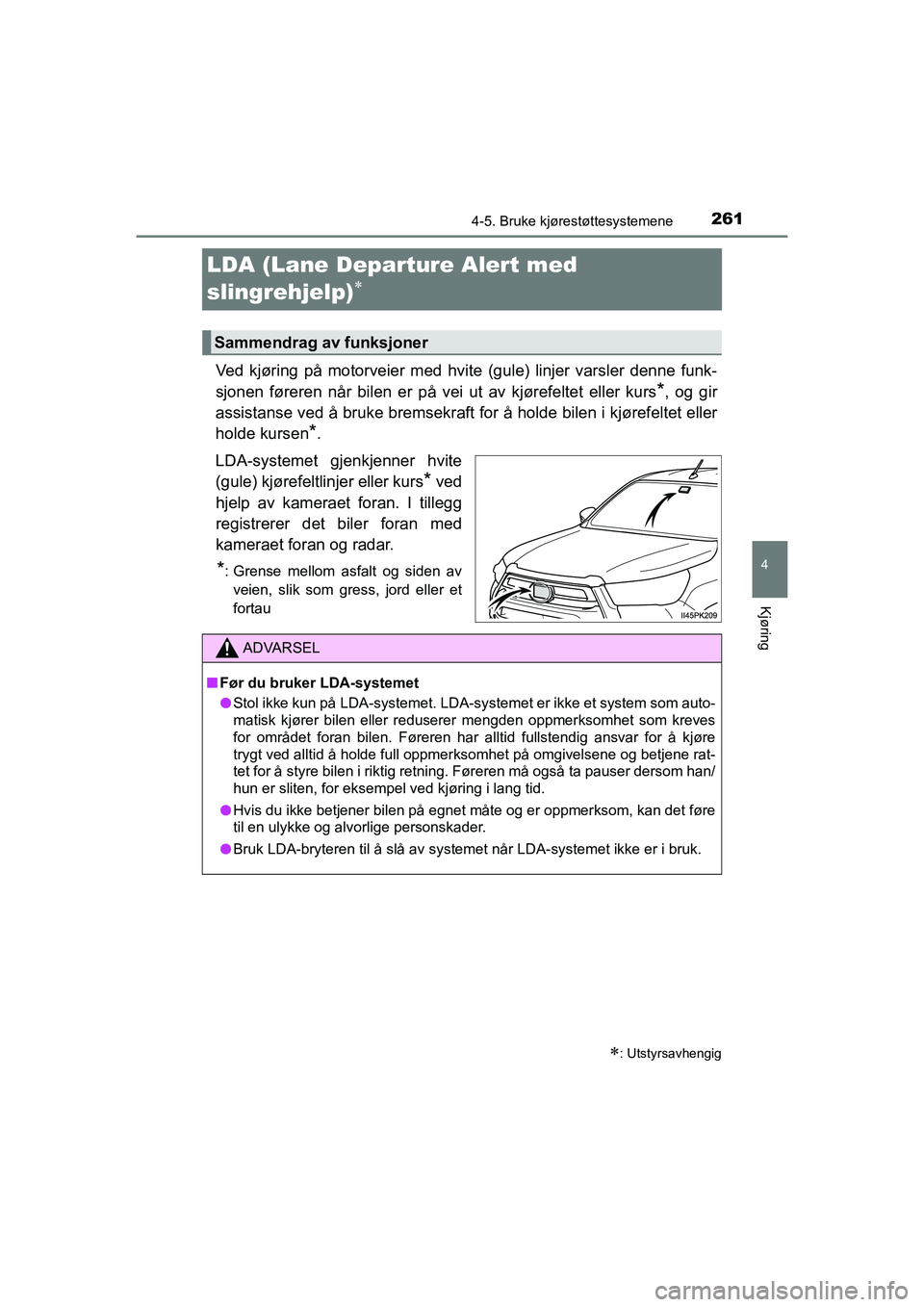 TOYOTA HILUX 2021 Instruksjoner for bruk (in Norwegian) 261
4
4-5. Bruke kjørestøttesystemene
Kjøring
HILUX OM0K641NO
LDA (Lane Departure Alert med
slingrehjelp)
Ved kjøring på motorveier med hvit e (gule) linjer varsler denne funk-
sjonen fører TOYOTA HILUX 2021 Instruksjoner for bruk (in Norwegian) 261
4
4-5. Bruke kjørestøttesystemene
Kjøring
HILUX OM0K641NO
LDA (Lane Departure Alert med
slingrehjelp)
Ved kjøring på motorveier med hvit e (gule) linjer varsler denne funk-
sjonen fører