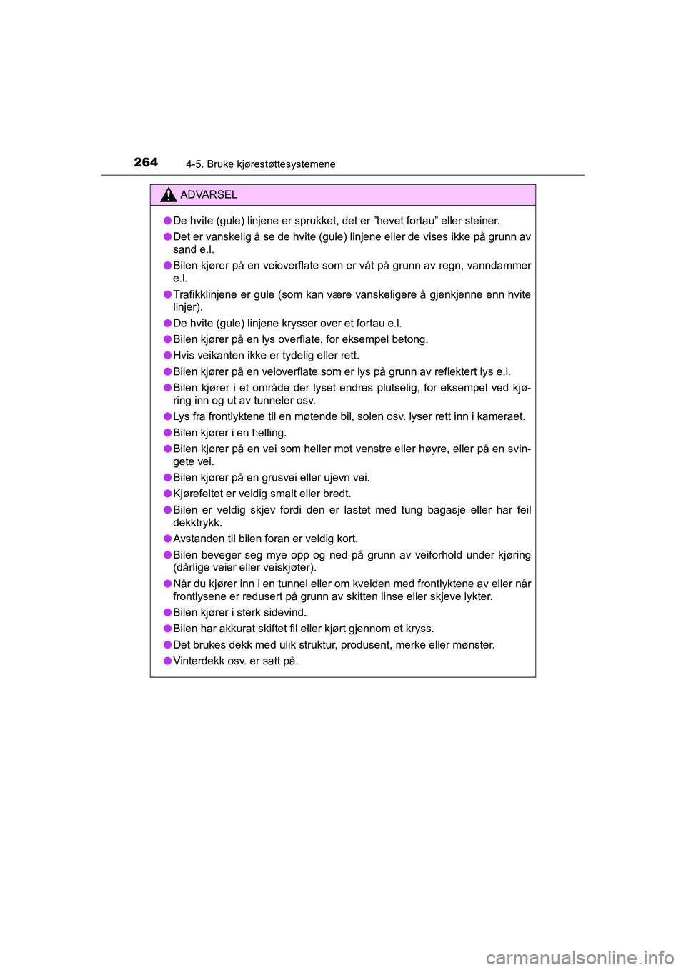 TOYOTA HILUX 2021 Instruksjoner for bruk (in Norwegian) 2644-5. Bruke kjørestøttesystemene
HILUX OM0K641NO
ADVARSEL
lDe hvite (gule) linjene er sprukket, det er ”hevet fortau” eller steiner.
l Det er vanskelig å se de hvite (gule) linjene eller de v TOYOTA HILUX 2021 Instruksjoner for bruk (in Norwegian) 2644-5. Bruke kjørestøttesystemene
HILUX OM0K641NO
ADVARSEL
lDe hvite (gule) linjene er sprukket, det er ”hevet fortau” eller steiner.
l Det er vanskelig å se de hvite (gule) linjene eller de v