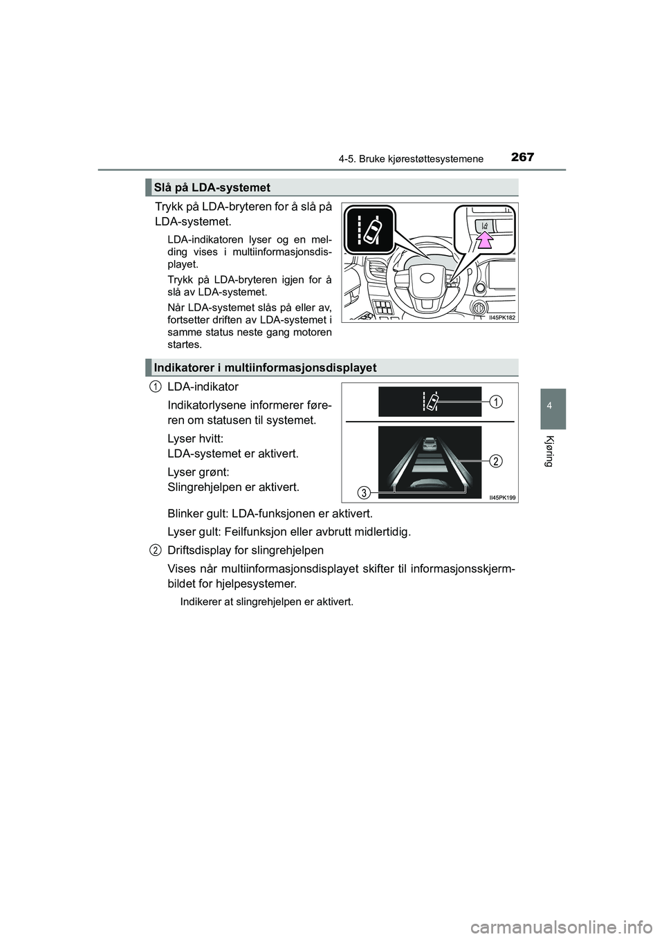 TOYOTA HILUX 2021 Instruksjoner for bruk (in Norwegian) 2674-5. Bruke kjørestøttesystemene
4
Kjøring
HILUX OM0K641NO
Trykk på LDA-bryteren for å slå på
LDA-systemet.
LDA-indikatoren lyser og en mel-
ding vises i multiinformasjonsdis-
playet.
Trykk p TOYOTA HILUX 2021 Instruksjoner for bruk (in Norwegian) 2674-5. Bruke kjørestøttesystemene
4
Kjøring
HILUX OM0K641NO
Trykk på LDA-bryteren for å slå på
LDA-systemet.
LDA-indikatoren lyser og en mel-
ding vises i multiinformasjonsdis-
playet.
Trykk p