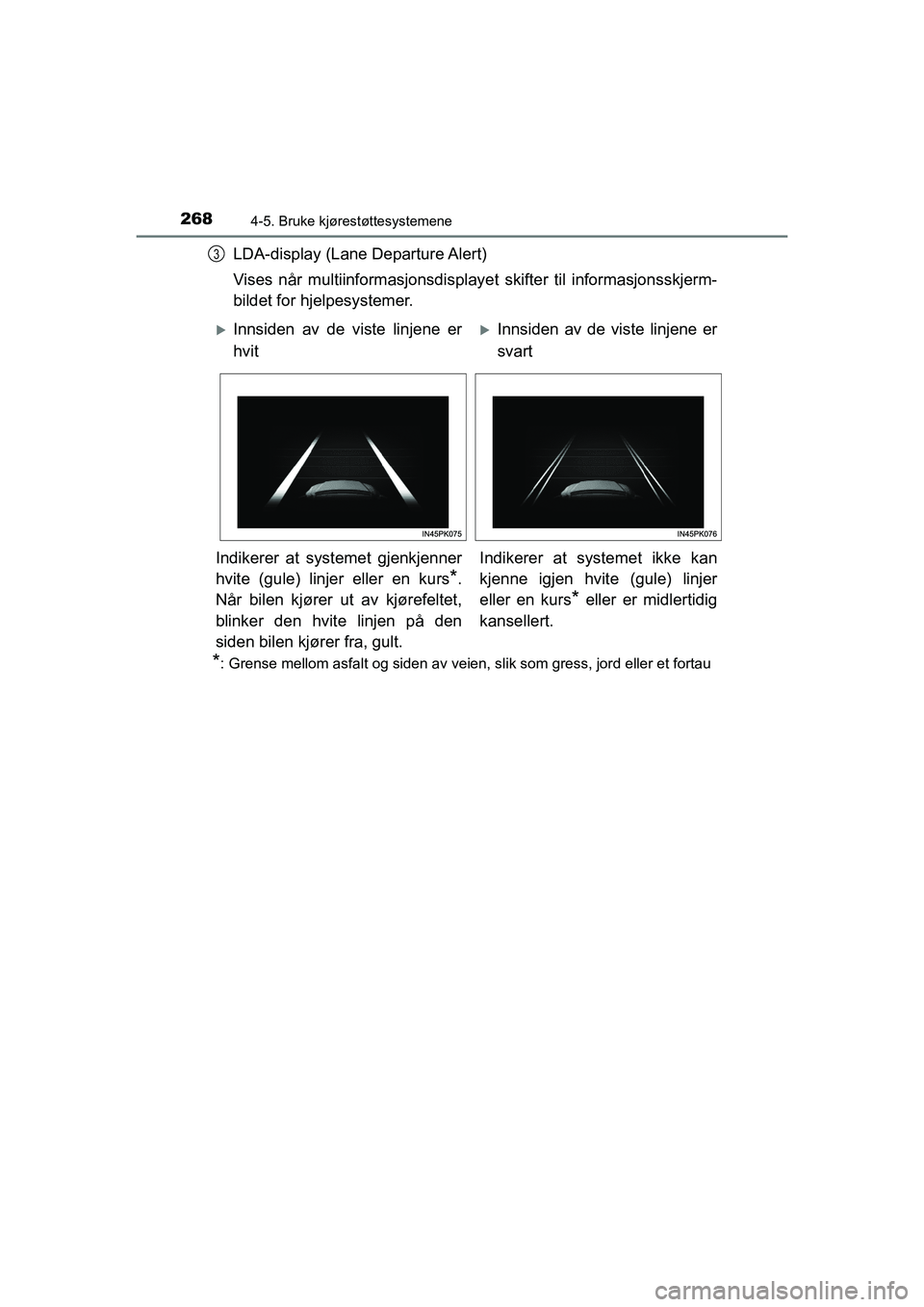 TOYOTA HILUX 2021 Instruksjoner for bruk (in Norwegian) 2684-5. Bruke kjørestøttesystemene
HILUX OM0K641NO
LDA-display (Lane Departure Alert)
Vises når multiinformasjonsdisplayet skifter til informasjonsskjerm-
bildet for hjelpesystemer.
*: Grense mello TOYOTA HILUX 2021 Instruksjoner for bruk (in Norwegian) 2684-5. Bruke kjørestøttesystemene
HILUX OM0K641NO
LDA-display (Lane Departure Alert)
Vises når multiinformasjonsdisplayet skifter til informasjonsskjerm-
bildet for hjelpesystemer.
*: Grense mello