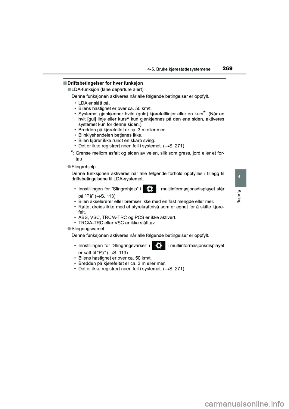 TOYOTA HILUX 2021 Instruksjoner for bruk (in Norwegian) 2694-5. Bruke kjørestøttesystemene
4
Kjøring
HILUX OM0K641NO
nDriftsbetingelser for hver funksjon
lLDA-funksjon (lane departure alert)
Denne funksjonen aktiveres når alle følgende betingelser er TOYOTA HILUX 2021 Instruksjoner for bruk (in Norwegian) 2694-5. Bruke kjørestøttesystemene
4
Kjøring
HILUX OM0K641NO
nDriftsbetingelser for hver funksjon
lLDA-funksjon (lane departure alert)
Denne funksjonen aktiveres når alle følgende betingelser er