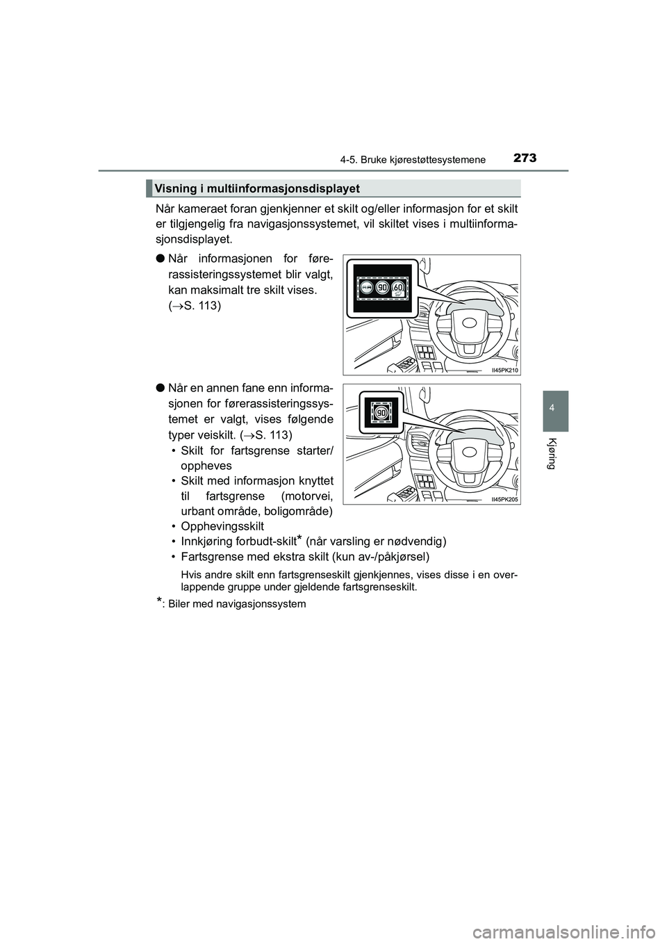 TOYOTA HILUX 2021 Instruksjoner for bruk (in Norwegian) 2734-5. Bruke kjørestøttesystemene
4
Kjøring
HILUX OM0K641NO
Når kameraet foran gjenkjenner et skilt og/eller informasjon for et skilt
er tilgjengelig fra navigasjonssystemet, vil skiltet vises i TOYOTA HILUX 2021 Instruksjoner for bruk (in Norwegian) 2734-5. Bruke kjørestøttesystemene
4
Kjøring
HILUX OM0K641NO
Når kameraet foran gjenkjenner et skilt og/eller informasjon for et skilt
er tilgjengelig fra navigasjonssystemet, vil skiltet vises i