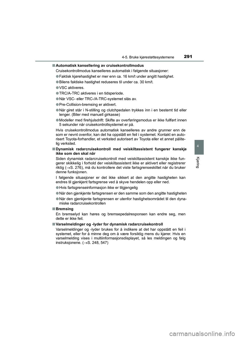 TOYOTA HILUX 2021 Instruksjoner for bruk (in Norwegian) 2914-5. Bruke kjørestøttesystemene
4
Kjøring
HILUX OM0K641NOn
Automatisk kansellering av cruisekontrollmodus
Cruisekontrollmodus kanselleres automatisk i følgende situasjoner:
lFaktisk kjørehasti TOYOTA HILUX 2021 Instruksjoner for bruk (in Norwegian) 2914-5. Bruke kjørestøttesystemene
4
Kjøring
HILUX OM0K641NOn
Automatisk kansellering av cruisekontrollmodus
Cruisekontrollmodus kanselleres automatisk i følgende situasjoner:
lFaktisk kjørehasti
