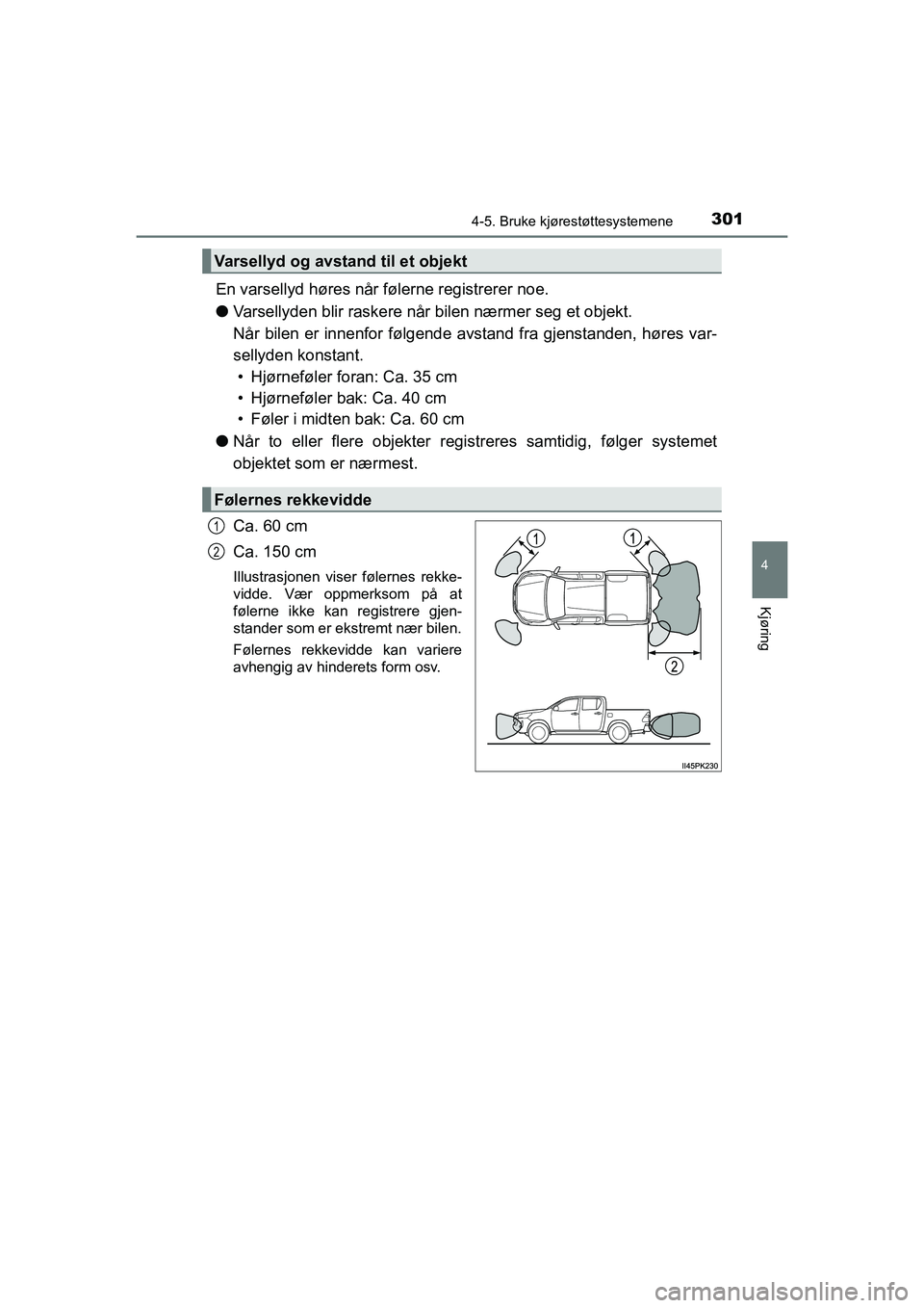 TOYOTA HILUX 2021  Instruksjoner for bruk (in Norwegian) 3014-5. Bruke kjørestøttesystemene
4
Kjøring
HILUX OM0K641NO
En varsellyd høres når følerne registrerer noe.
lVarsellyden blir raskere når bilen nærmer seg et objekt. 
Når bilen er innenfor f