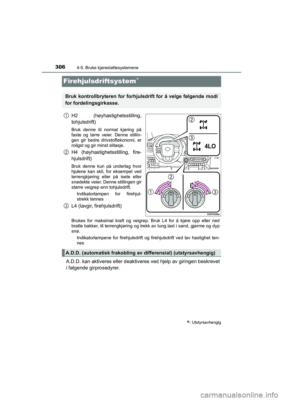 TOYOTA HILUX 2021  Instruksjoner for bruk (in Norwegian) 3064-5. Bruke kjørestøttesystemene
HILUX OM0K641NO
Firehjulsdriftsystem
H2 (høyhastighetsstilling,
tohjulsdrift)
Bruk denne til normal kjøring på
faste og tørre veier. Denne stillin-
gen gir 