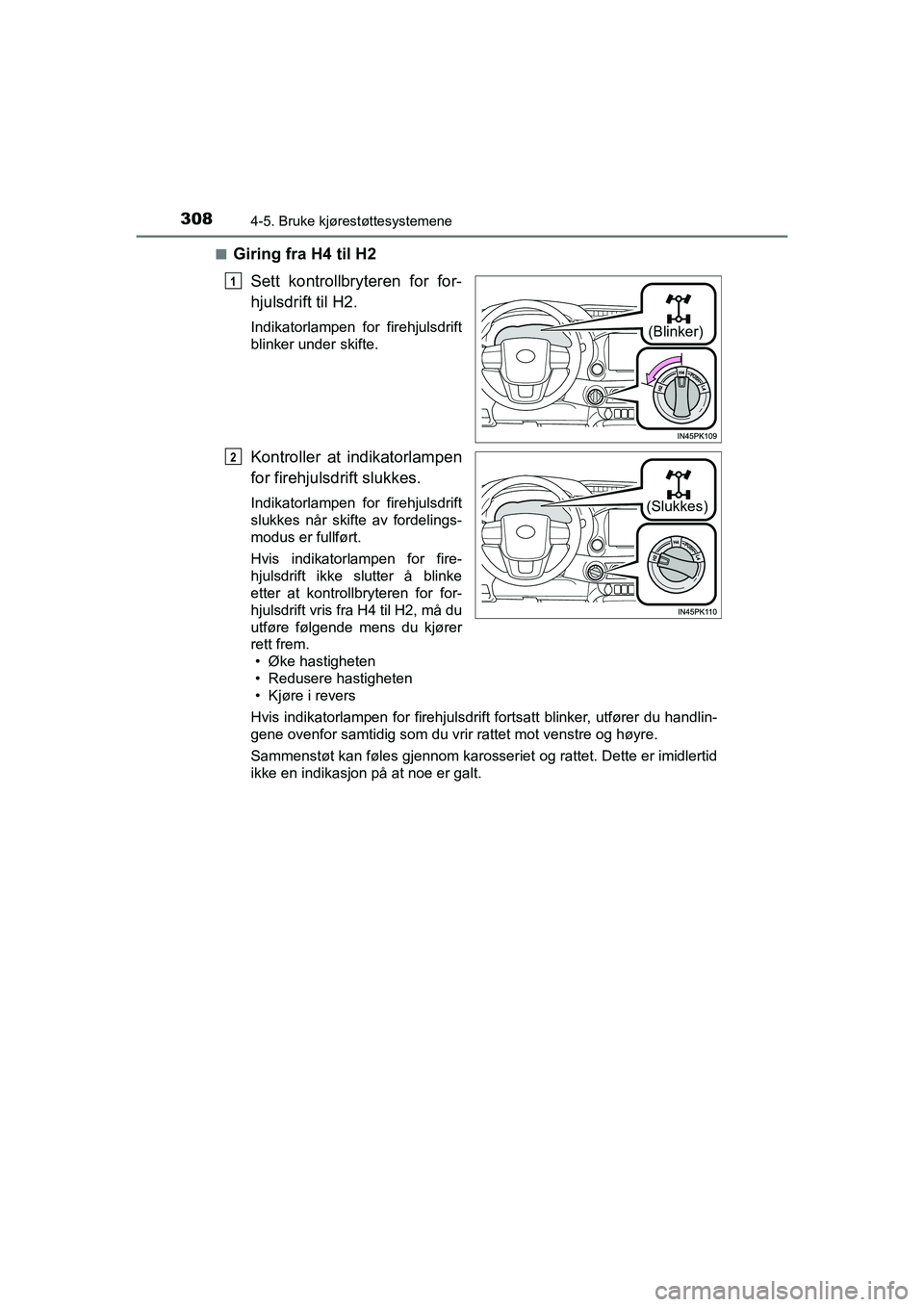 TOYOTA HILUX 2021  Instruksjoner for bruk (in Norwegian) 3084-5. Bruke kjørestøttesystemene
HILUX OM0K641NOn
Giring fra H4 til H2
Sett kontrollbryteren for for-
hjulsdrift til H2.
Indikatorlampen for firehjulsdrift
blinker under skifte.
Kontroller at indi