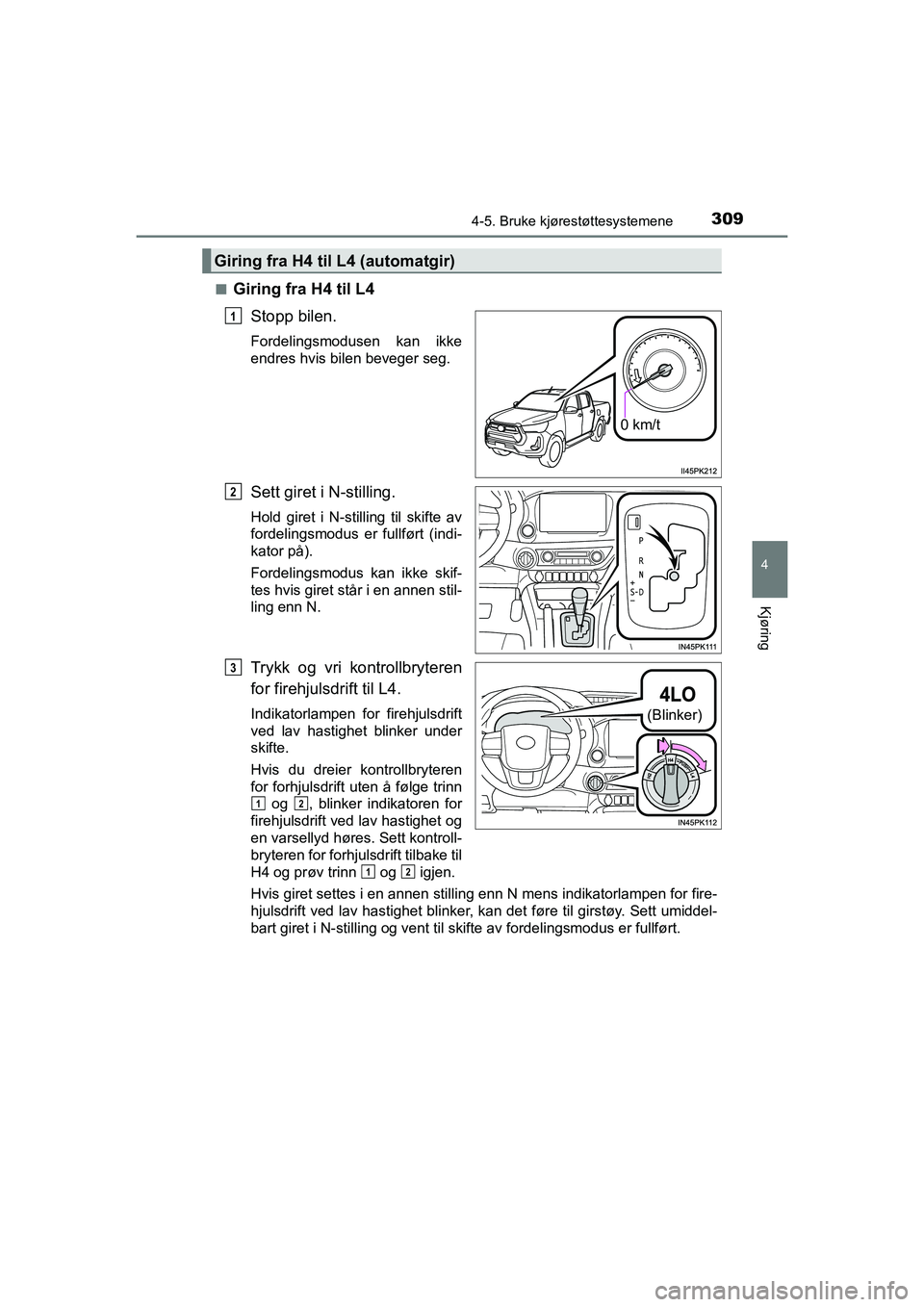 TOYOTA HILUX 2021  Instruksjoner for bruk (in Norwegian) 3094-5. Bruke kjørestøttesystemene
4
Kjøring
HILUX OM0K641NOn
Giring fra H4 til L4
Stopp bilen.
Fordelingsmodusen kan ikke
endres hvis bilen beveger seg.
Sett giret i N-stilling.
Hold giret i N-sti