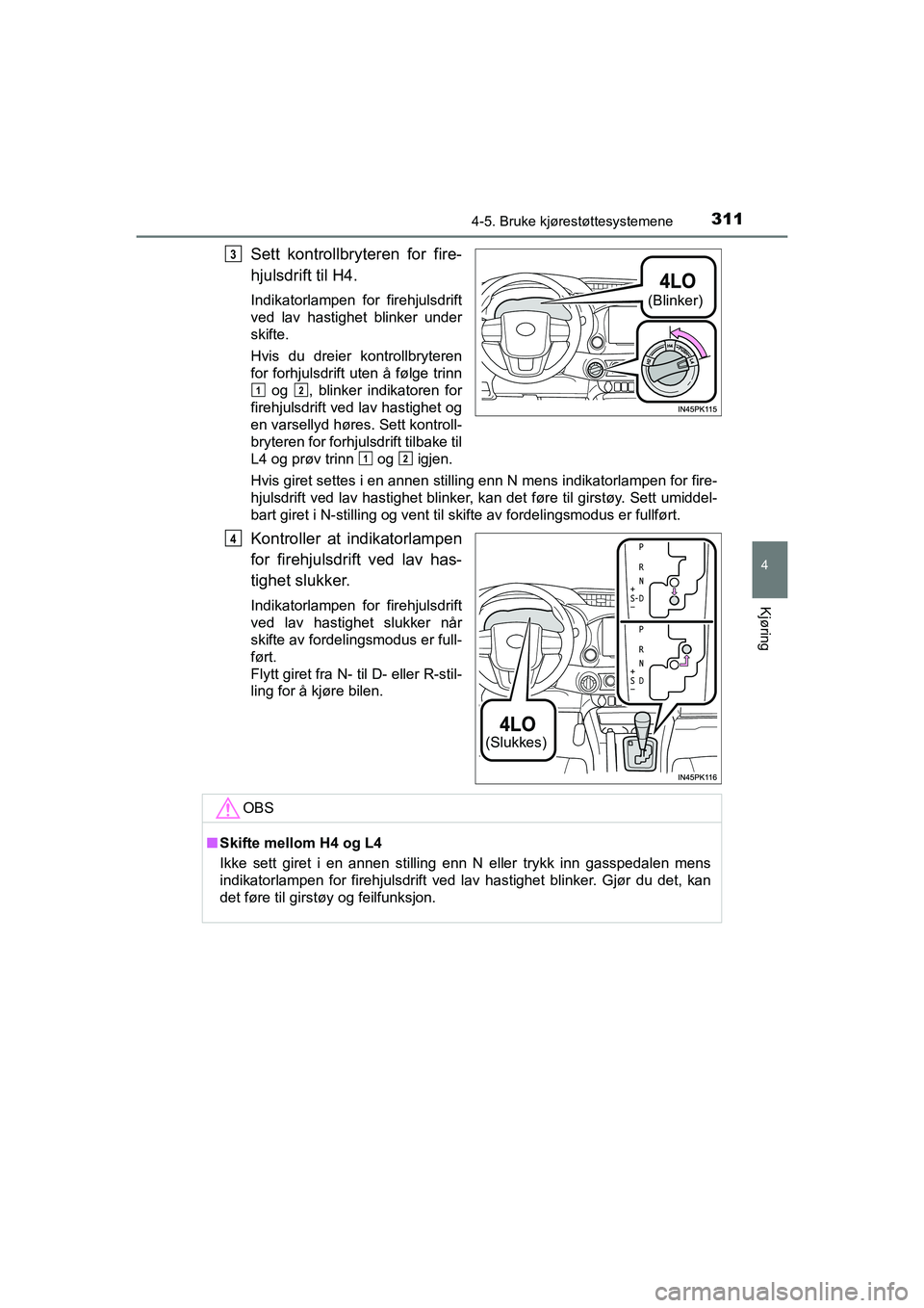 TOYOTA HILUX 2021  Instruksjoner for bruk (in Norwegian) 3114-5. Bruke kjørestøttesystemene
4
Kjøring
HILUX OM0K641NO
Sett kontrollbryteren for fire-
hjulsdrift til H4.
Indikatorlampen for firehjulsdrift
ved lav hastighet blinker under
skifte.
Hvis du dr