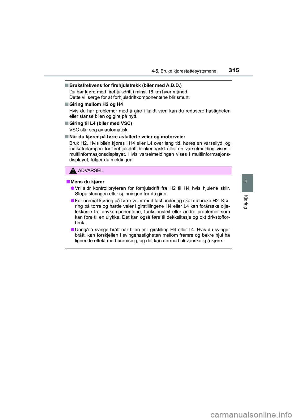 TOYOTA HILUX 2021  Instruksjoner for bruk (in Norwegian) 3154-5. Bruke kjørestøttesystemene
4
Kjøring
HILUX OM0K641NO
nBruksfrekvens for firehjulstrekk (biler med A.D.D.)
Du bør kjøre med firehjulsdrift i minst 16 km hver måned. 
Dette vil sørge for 