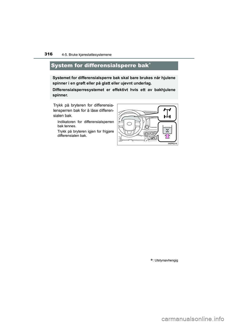 TOYOTA HILUX 2021  Instruksjoner for bruk (in Norwegian) 3164-5. Bruke kjørestøttesystemene
HILUX OM0K641NO
System for differensialsperre bak
Trykk på bryteren for differensia-
lensperren bak for å låse differen-
sialen bak.
Indikatoren for differen