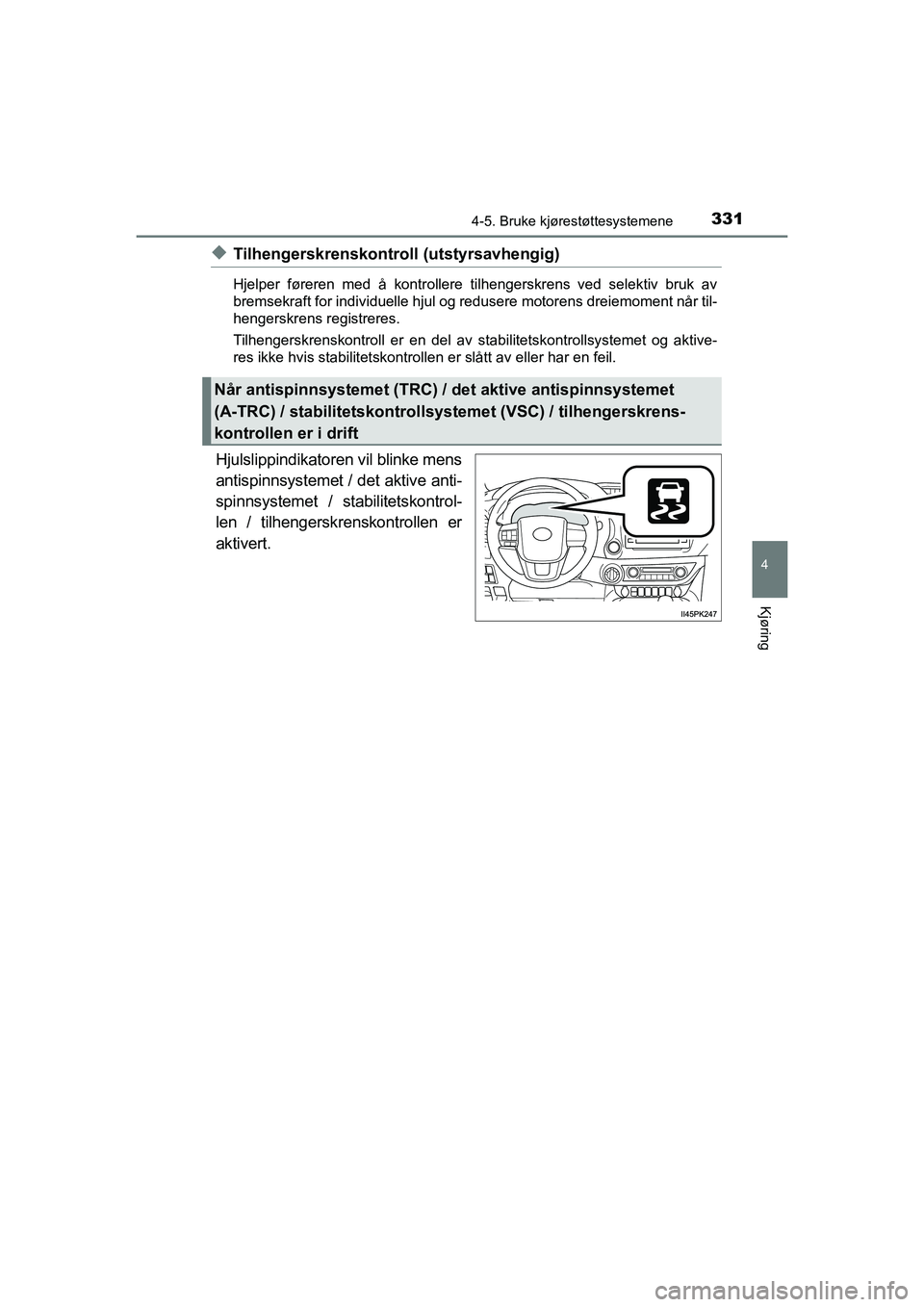 TOYOTA HILUX 2021  Instruksjoner for bruk (in Norwegian) 3314-5. Bruke kjørestøttesystemene
4
Kjøring
HILUX OM0K641NO
uTilhengerskrenskontroll (utstyrsavhengig)
Hjelper føreren med å kontrollere tilhengerskrens ved selektiv bruk av
bremsekraft for indi
