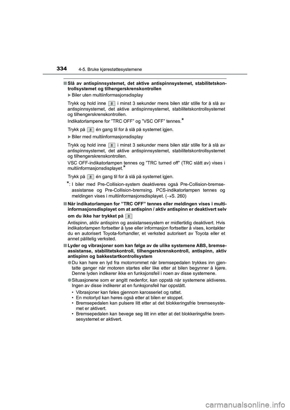 TOYOTA HILUX 2021 Instruksjoner for bruk (in Norwegian) 3344-5. Bruke kjørestøttesystemene
HILUX OM0K641NO
nSlå av antispinnsystemet, det aktive antispinnsystemet, stabilitetskon-
trollsystemet og tilhengerskrenskontrollen
Biler uten multiinformasjon TOYOTA HILUX 2021 Instruksjoner for bruk (in Norwegian) 3344-5. Bruke kjørestøttesystemene
HILUX OM0K641NO
nSlå av antispinnsystemet, det aktive antispinnsystemet, stabilitetskon-
trollsystemet og tilhengerskrenskontrollen
Biler uten multiinformasjon